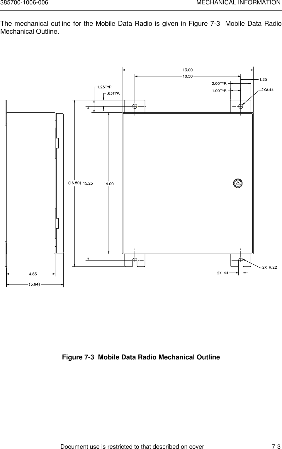 385700-1006-006 MECHANICAL INFORMATIONDocument use is restricted to that described on cover 7-3The mechanical outline for the Mobile Data Radio is given in Figure 7-3  Mobile Data RadioMechanical Outline.Figure 7-3  Mobile Data Radio Mechanical Outline