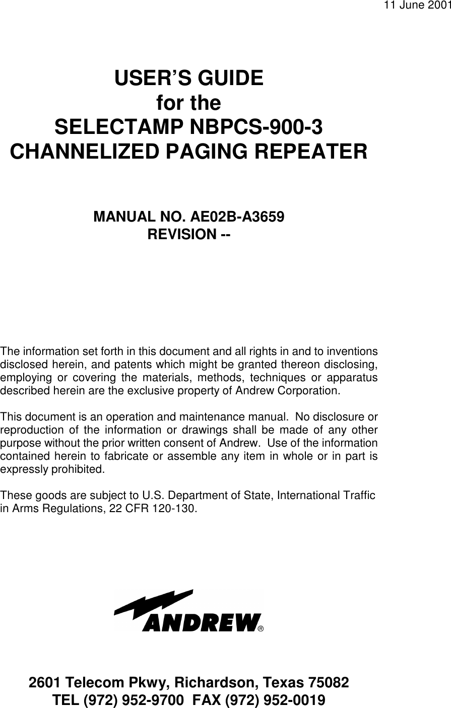 11 June 2001USER’S GUIDEfor theSELECTAMP NBPCS-900-3CHANNELIZED PAGING REPEATERMANUAL NO. AE02B-A3659REVISION --The information set forth in this document and all rights in and to inventionsdisclosed herein, and patents which might be granted thereon disclosing,employing or covering the materials, methods, techniques or apparatusdescribed herein are the exclusive property of Andrew Corporation.This document is an operation and maintenance manual.  No disclosure orreproduction of the information or drawings shall be made of any otherpurpose without the prior written consent of Andrew.  Use of the informationcontained herein to fabricate or assemble any item in whole or in part isexpressly prohibited.These goods are subject to U.S. Department of State, International Trafficin Arms Regulations, 22 CFR 120-130.2601 Telecom Pkwy, Richardson, Texas 75082TEL (972) 952-9700  FAX (972) 952-0019