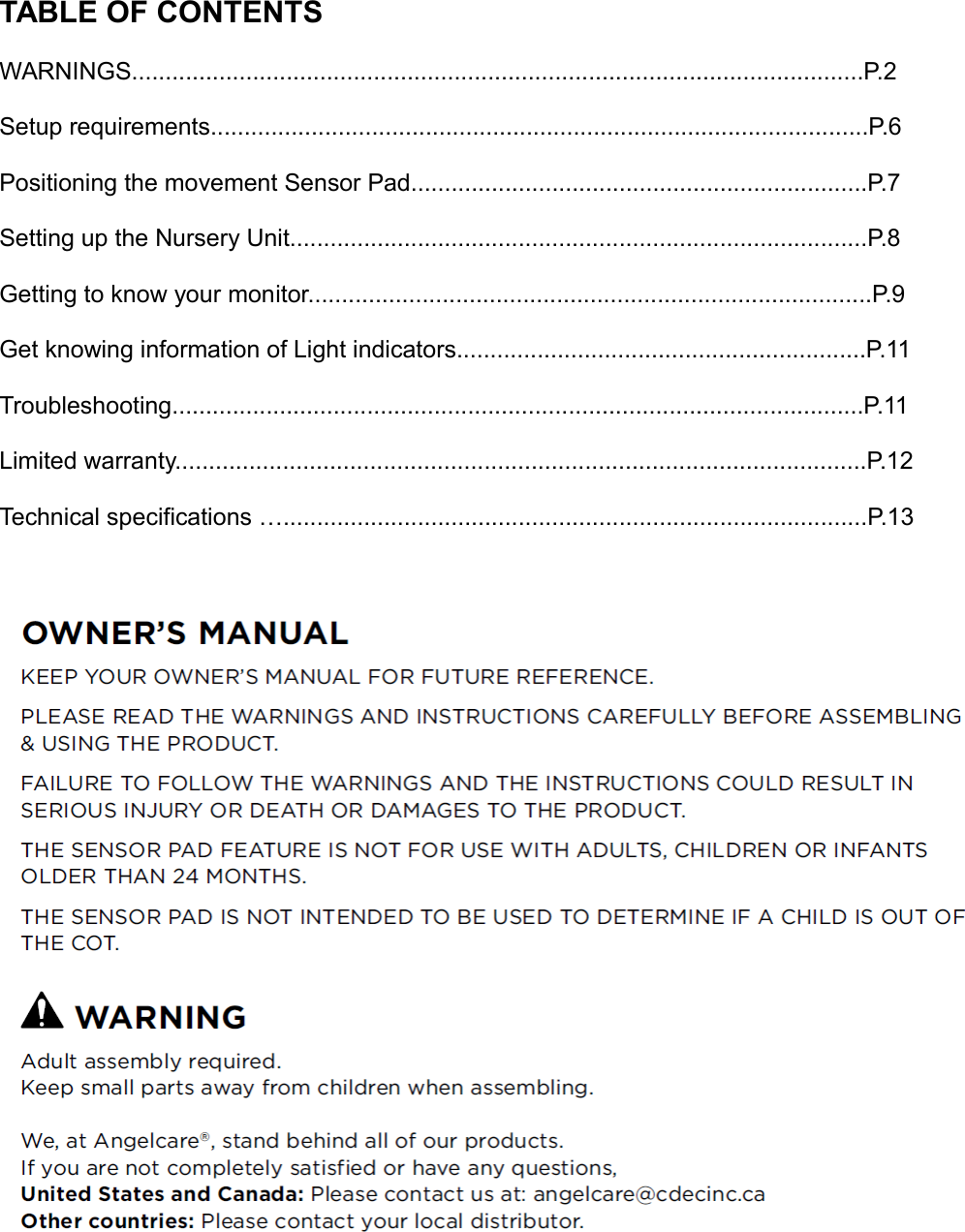 TABLE OF CONTENTSWARNINGS.............................................................................................................P.2Setup requirements..................................................................................................P.6Positioning the movement Sensor Pad....................................................................P.7Setting up the Nursery Unit......................................................................................P.8Getting to know your monitor....................................................................................P.9Get knowing information of Light indicators.............................................................P.11Troubleshooting.......................................................................................................P.11Limited warranty.......................................................................................................P.12Technical specifications ….......................................................................................P.13