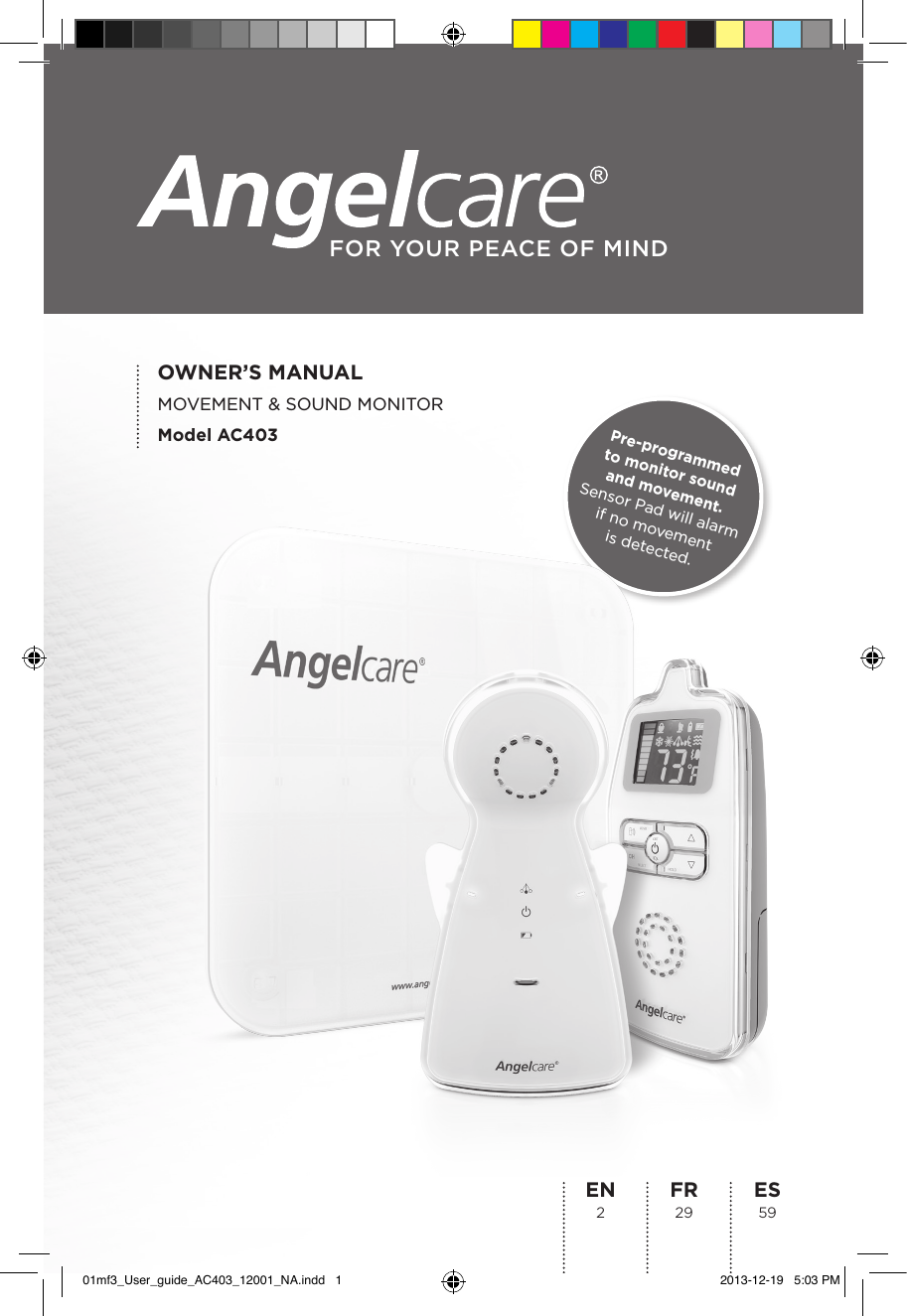 OWNER’S MANUALMOVEMENT &amp; SOUND MONITORModel AC403ES 59FR 29EN 2FOR YOUR PEACE OF MINDPre-programmed  to monitor sound  and movement.  Sensor Pad will alarm  if no movement  is detected. 01mf3_User_guide_AC403_12001_NA.indd   1 2013-12-19   5:03 PM