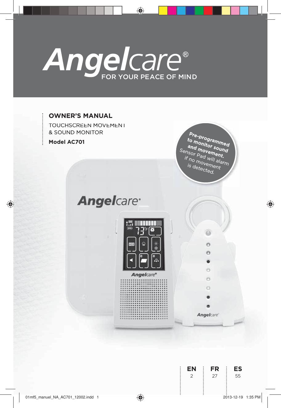 OWNER’S MANUALTOUCHSCREEN MOVEMENT &amp; SOUND MONITORModel AC701FOR YOUR PEACE OF MINDES 55FR 27EN 2TOUCHSHSCREEENNMOOVEVMEMENNT&amp; SOUND MONITORModel AC701Pre-programmed  to monitor sound  and movement.  Sensor Pad will alarm  if no movement  is detected. 01mf5_manuel_NA_AC701_12002.indd   1 2013-12-19   1:35 PM