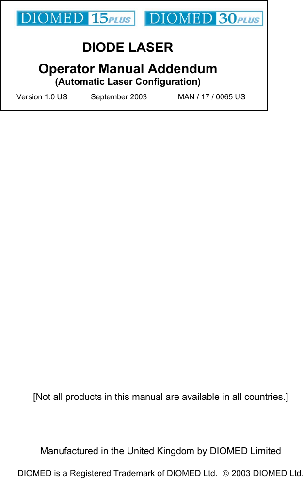      DIODE LASER Operator Manual Addendum (Automatic Laser Configuration) Version 1.0 US           September 2003      MAN / 17 / 0065 US                           [Not all products in this manual are available in all countries.]     Manufactured in the United Kingdom by DIOMED Limited  DIOMED is a Registered Trademark of DIOMED Ltd.   2003 DIOMED Ltd.   