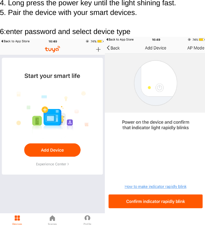  4. Long press the power key until the light shining fast. 5. Pair the device with your smart devices.    6:enter password and select device type  