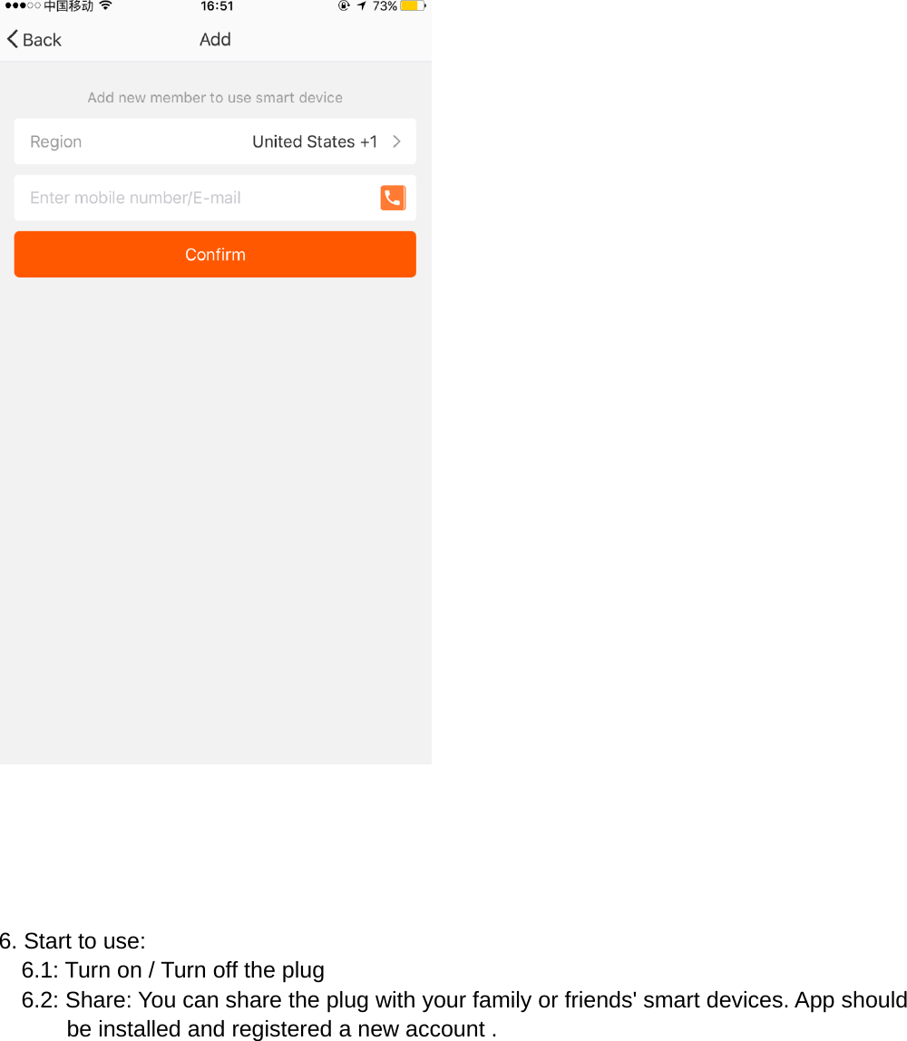       6. Start to use:       6.1: Turn on / Turn off the plug     6.2: Share: You can share the plug with your family or friends' smart devices. App should                      be installed and registered a new account . 