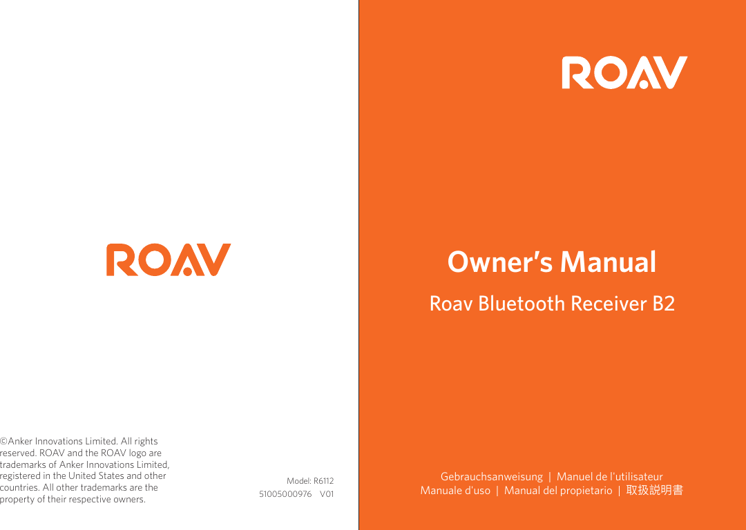 Owner’s ManualRoav Bluetooth Receiver B2 Model: R611251005000976    V01©Anker Innovations Limited. All rights reserved. ROAV and the ROAV logo are trademarks of Anker Innovations Limited, registered in the United States and other countries. All other trademarks are the property of their respective owners. Gebrauchsanweisung  |  Manuel de l&apos;utilisateur  Manuale d&apos;uso  |  Manual del propietario  |  取扱説明書