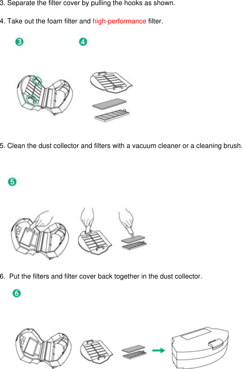  3. Separate the filter cover by pulling the hooks as shown.   4. Take out the foam filter and high-performance filter.   5. Clean the dust collector and filters with a vacuum cleaner or a cleaning brush.    6.  Put the filters and filter cover back together in the dust collector.   