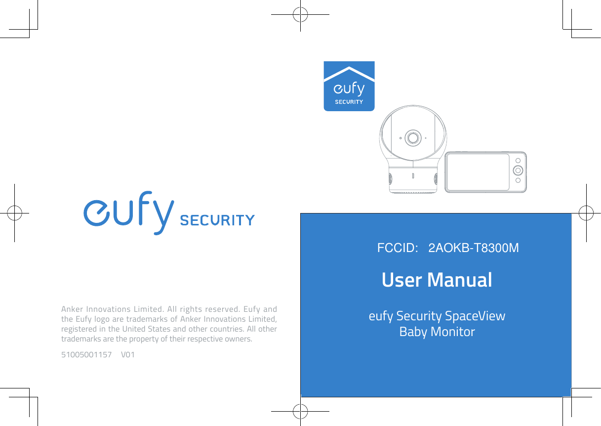 User Manualeufy Security SpaceView Baby MonitorAnker Innovations Limited. All rights reserved. Eufy and the Eufy logo are trademarks of Anker Innovations Limited, registered in the United States and other countries. All other trademarks are the property of their respective owners.51005001157     V01FCCID:   2AOKB-T8300M