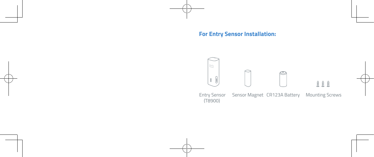 For Entry Sensor Installation: Mounting Screws CR123A BatteryEntry Sensor(T8900) Sensor Magnet