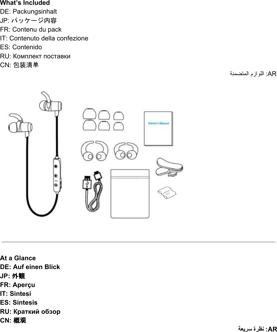  What’s Included DE: Packungsinhalt JP: パッケージ内容 FR: Contenu du pack IT: Contenuto della confezione ES: Contenido RU: Комплект поставки CN: 包装清单 ﺔﻨﻤﻀﺘﻤﻟا مزاﻮﻠﻟا :AR      At a Glance  DE: Auf einen Blick JP: 外観 FR: Aperçu IT: Sintesi  ES: Síntesis RU: Краткий обзор  CN: 概观 ﺔﻌﯾﺮﺳ ةﺮﻈﻧ :AR    