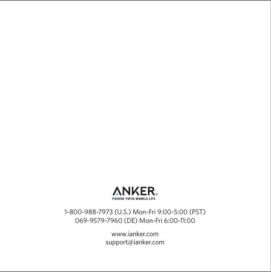 1-800-988-7973 (U.S.) Mon-Fri 9:00-5:00 (PST)069-9579-7960 (DE) Mon-Fri 6:00-11:00www.ianker.comsupport@ianker.com