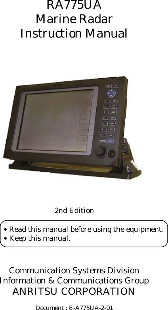 RA775UAMarine RadarInstruction Manual2nd EditionCommunication Systems DivisionInformation &amp; Communications GroupANRITSU CORPORATIONDocument : E-A775UA-2-01• Read this manual before using the equipment.• Keep this manual.