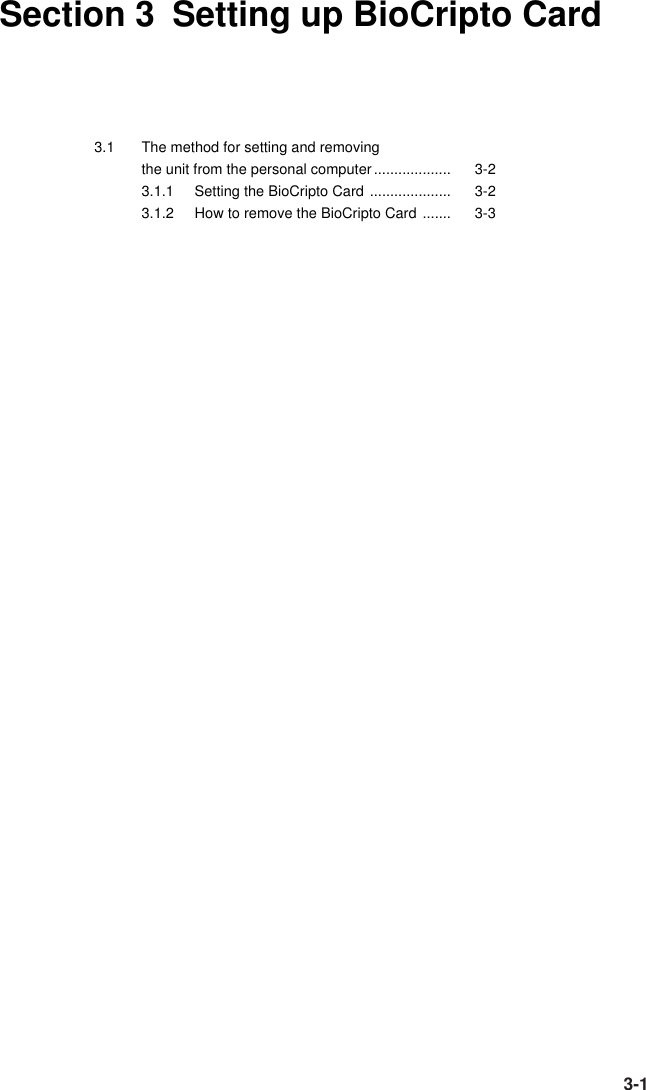 3-1Section 3 Setting up BioCripto Card3.1 The method for setting and removingthe unit from the personal computer................... 3-23.1.1 Setting the BioCripto Card .................... 3-23.1.2 How to remove the BioCripto Card ....... 3-3