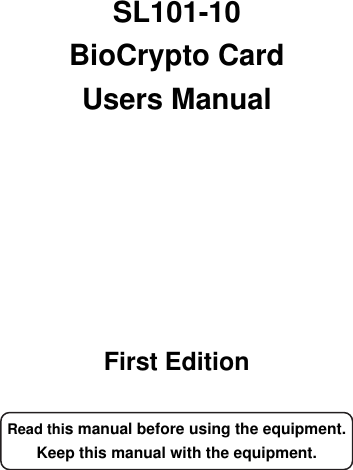 iFirst EditionRead this manual before using the equipment.Keep this manual with the equipment.SL101-10BioCrypto CardUsers Manual