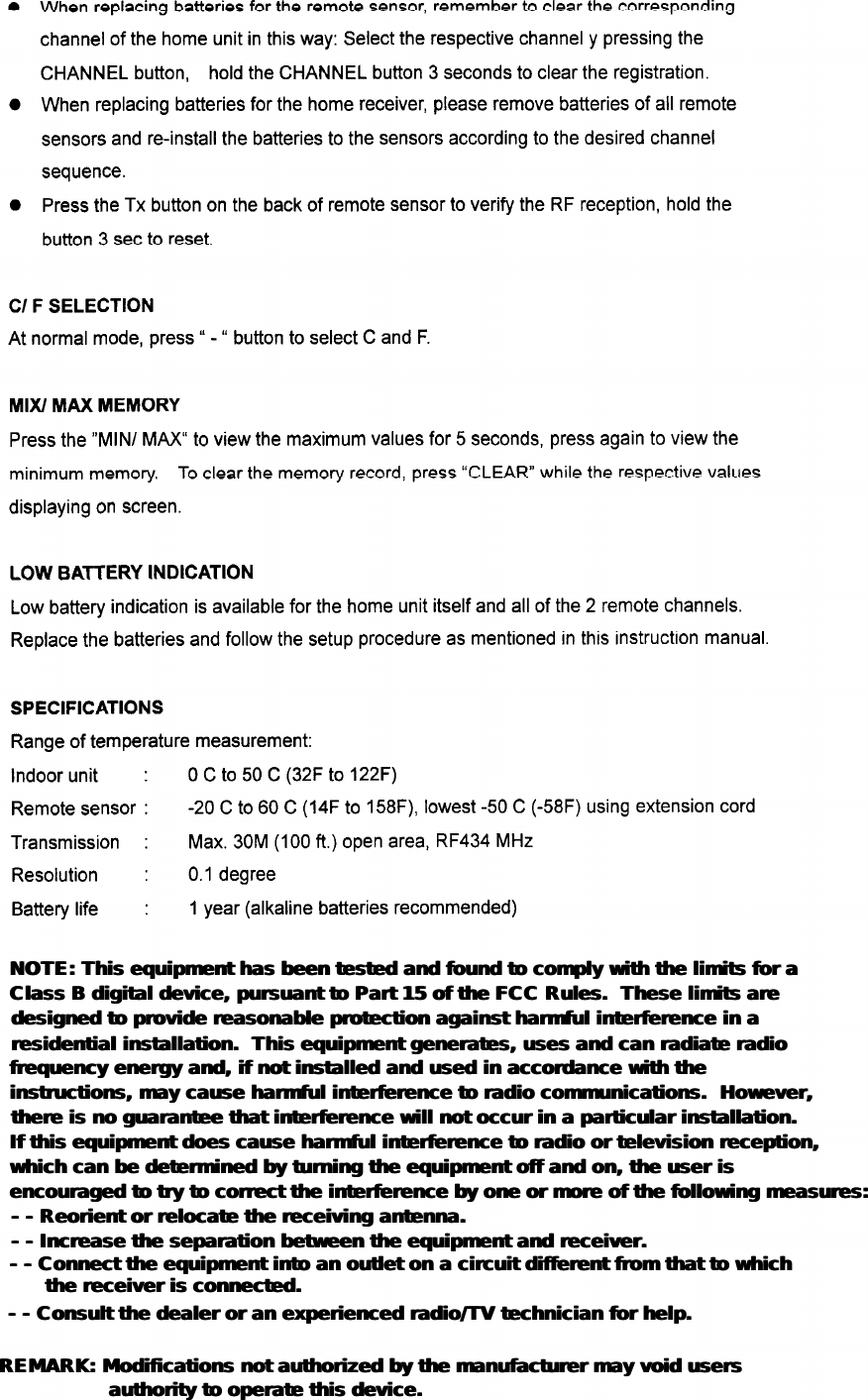 NOTE: This equipment has been tested and found to comply with the limits for aNOTE: This equipment has been tested and found to comply with the limits for aClass B digital device, pursuant to Part 15 of the FCC Rules.  These limits areClass B digital device, pursuant to Part 15 of the FCC Rules.  These limits aredesigned to provide reasonable protection against harmful interference in adesigned to provide reasonable protection against harmful interference in adesigned to provide reasonable protection against harmful interference in adesigned to provide reasonable protection against harmful interference in aresidential installation.  This equipment generates, uses and can radiate radioresidential installation.  This equipment generates, uses and can radiate radiofrequency energy and, if not installed and used in accordance with the frequency energy and, if not installed and used in accordance with the instructions, may cause harmful interference to radio communications.  However,instructions, may cause harmful interference to radio communications.  However,instructions, may cause harmful interference to radio communications.  However,instructions, may cause harmful interference to radio communications.  However,there is no guarantee that interference will not occur in a particular installation.there is no guarantee that interference will not occur in a particular installation.If this equipment does cause harmful interference to radio or television reception,If this equipment does cause harmful interference to radio or television reception,which can be determined by turning the equipment off and on, the user is which can be determined by turning the equipment off and on, the user is which can be determined by turning the equipment off and on, the user is which can be determined by turning the equipment off and on, the user is encouraged to try to correct the interference by one or more of the following measures:encouraged to try to correct the interference by one or more of the following measures:- - Reorient or relocate the receiving antenna.- - Reorient or relocate the receiving antenna.- - Increase the separation between the equipment and receiver.- - Increase the separation between the equipment and receiver.- - Connect the equipment into an outlet on a circuit different from that to which- - Connect the equipment into an outlet on a circuit different from that to which- - Connect the equipment into an outlet on a circuit different from that to which- - Connect the equipment into an outlet on a circuit different from that to whichthe receiver is connected.the receiver is connected.- - Consult the dealer or an experienced radio/TV technician for help.- - Consult the dealer or an experienced radio/TV technician for help.REMARK: Modifications not authorized by the manufacturer may void usersREMARK: Modifications not authorized by the manufacturer may void usersauthority to operate this device.authority to operate this device.