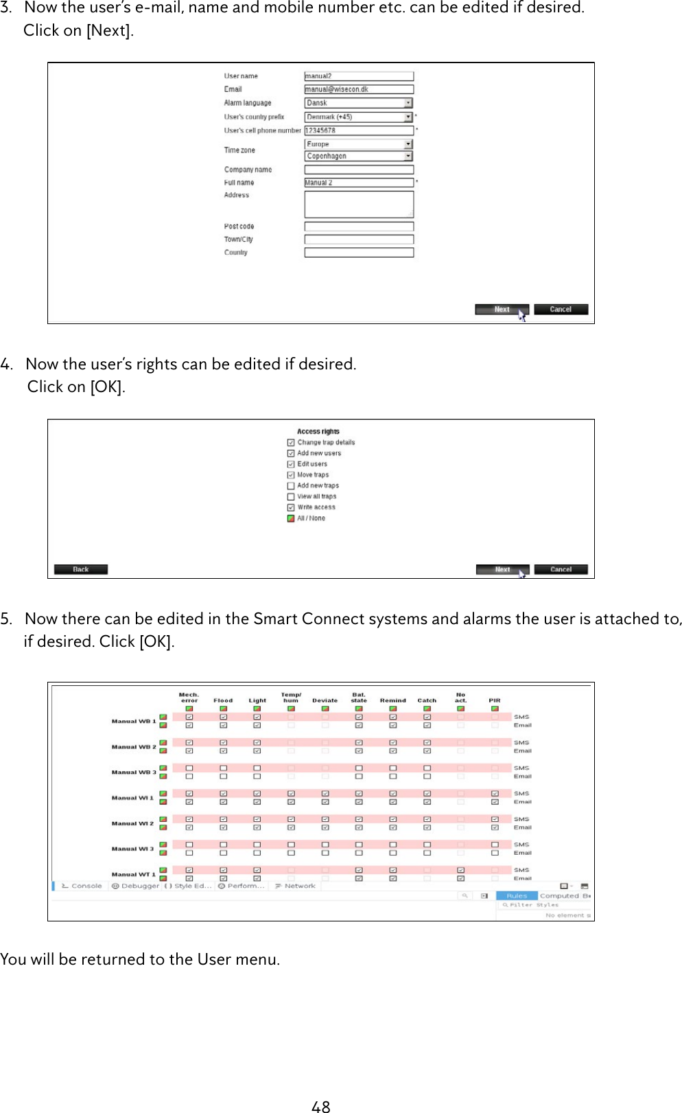 48  3.   Now the user&rsquo;s e-mail, name and mobile number etc. can be edited if desired.         Click on [Next].   4.   Now the user&rsquo;s rights can be edited if desired.          Click on [OK].   5.   Now there can be edited in the Smart Connect systems and alarms the user is attached to,          if desired. Click [OK]. YouwillbereturnedtotheUsermenu.