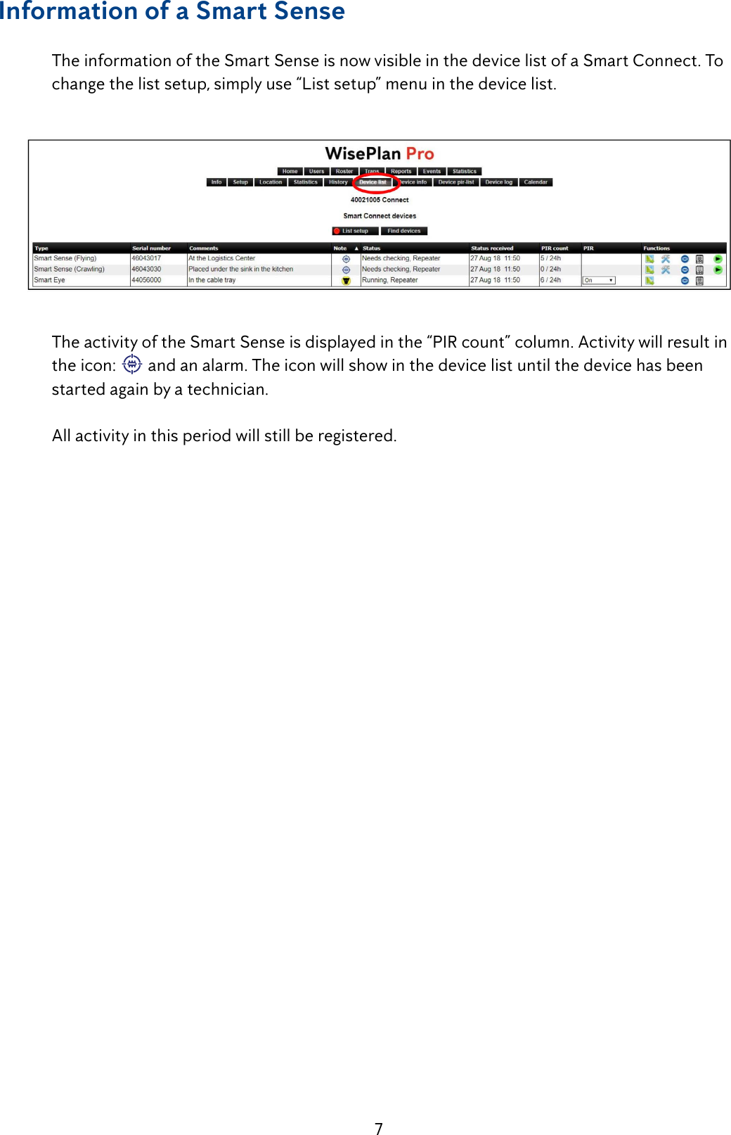 7Information of a Smart Sense The information of the Smart Sense is now visible in the device list of a Smart Connect. To change the list setup, simply use &ldquo;List setup&rdquo; menu in the device list.The activity of the Smart Sense is displayed in the &ldquo;PIR count&rdquo; column. Activity will result in  the icon:  and an alarm. The icon will show in the device list until the device has been  started again by a technician. All activity in this period will still be registered.
