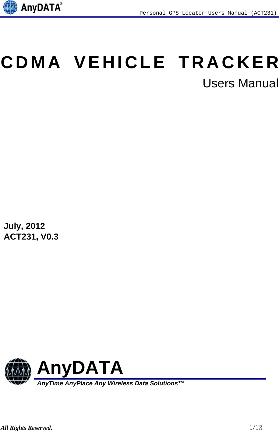                              Personal GPS Locator Users Manual (ACT231) All Rights Reserved.                                                          1/13   CDMA VEHICLE TRACKER Users Manual       July, 2012 ACT231, V0.3            AnyDATA AnyTime AnyPlace Any Wireless Data Solutions™    