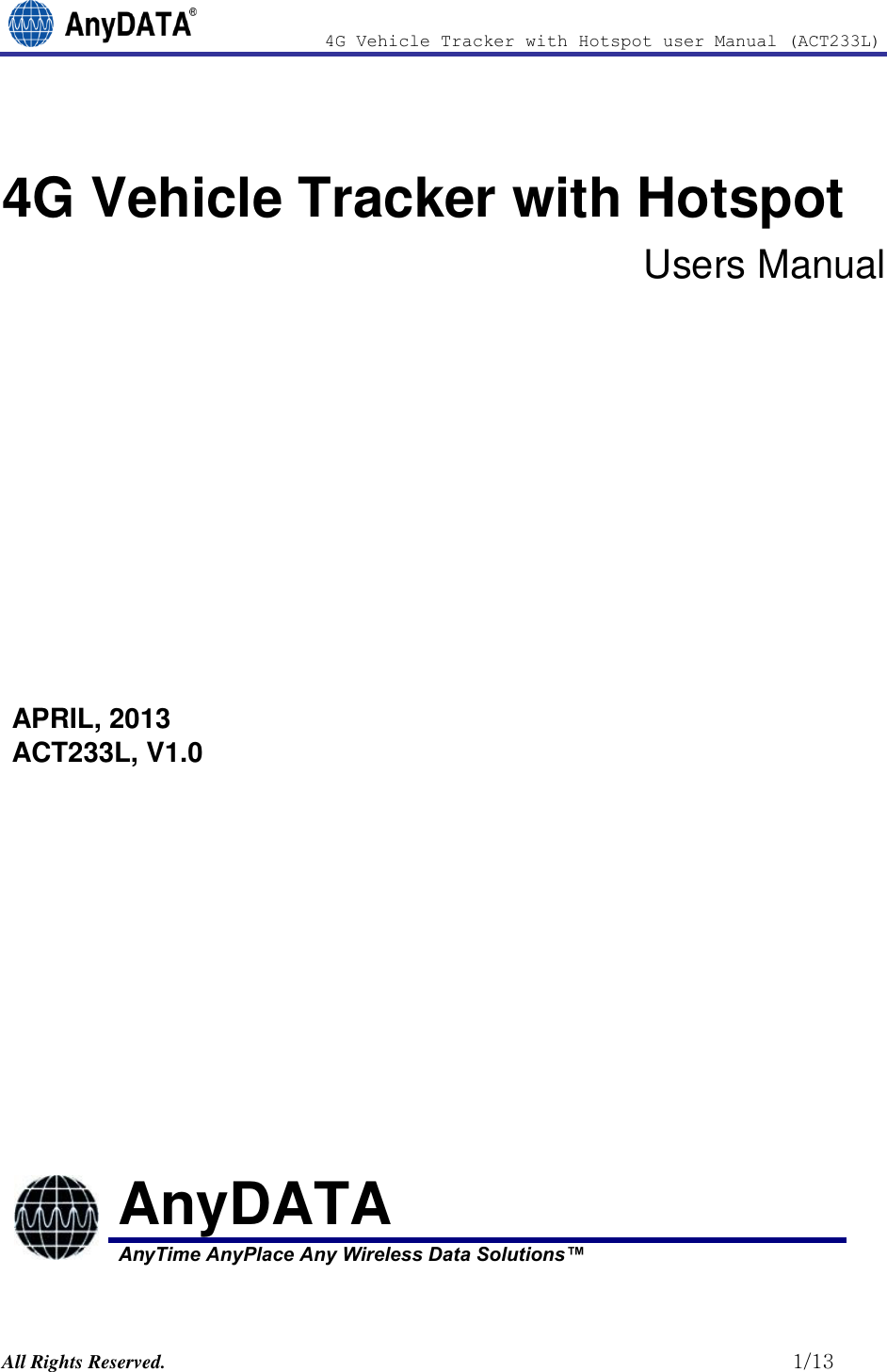                4G Vehicle Tracker with Hotspot user Manual (ACT233L)  All Rights Reserved.                                                          1/13   4G Vehicle Tracker with Hotspot  Users Manual       APRIL, 2013 ACT233L, V1.0             AnyDATA AnyTime AnyPlace Any Wireless Data Solutions™  