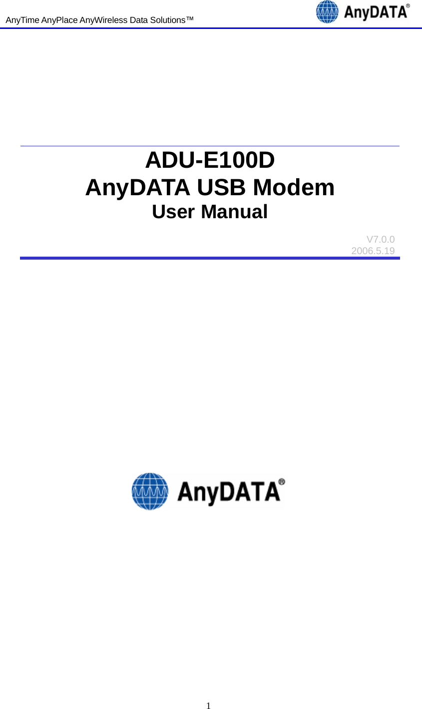   AnyTime AnyPlace AnyWireless Data Solutions™                                 1            ADU-E100D AnyDATA USB Modem User Manual  V7.0.0 2006.5.19                                    