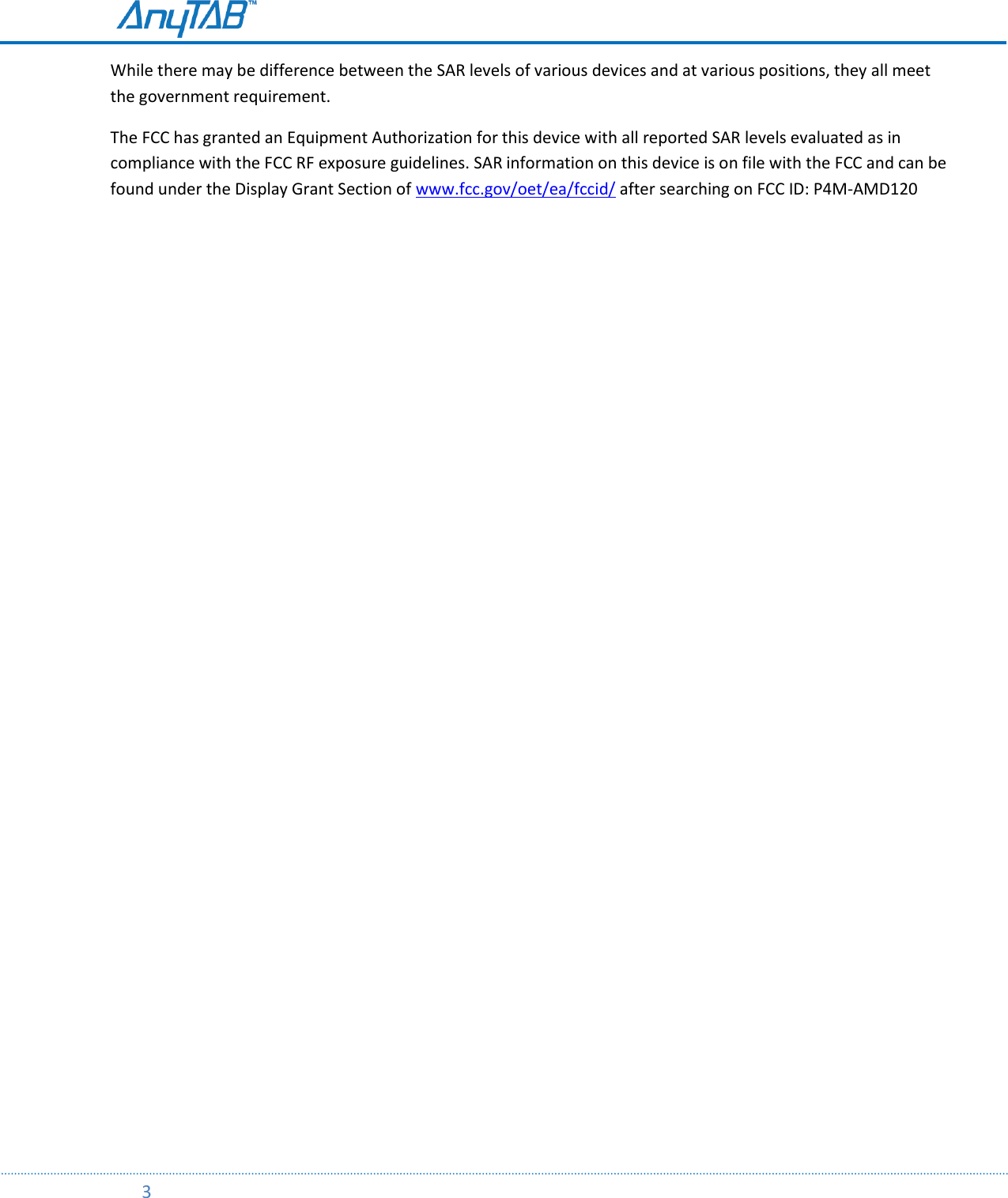         3  While there may be difference between the SAR levels of various devices and at various positions, they all meet the government requirement. The FCC has granted an Equipment Authorization for this device with all reported SAR levels evaluated as in compliance with the FCC RF exposure guidelines. SAR information on this device is on file with the FCC and can be found under the Display Grant Section of www.fcc.gov/oet/ea/fccid/ after searching on FCC ID: P4M-AMD120      