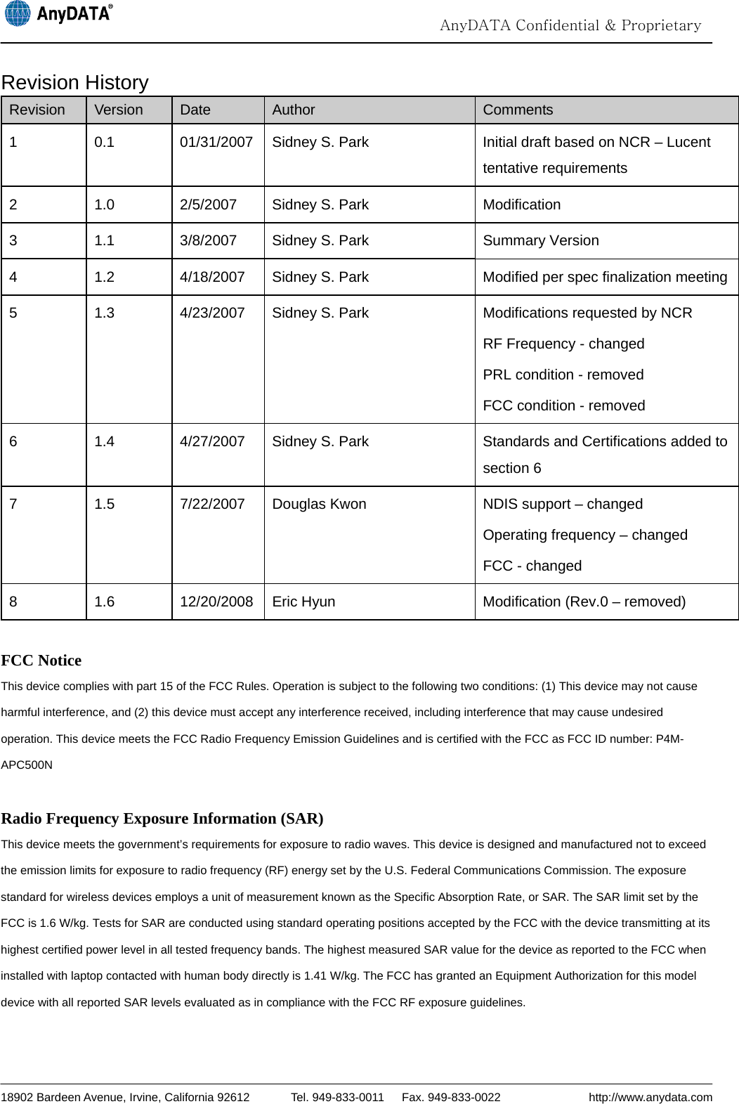                                                                                                                                  AnyDATA Confidential &amp; Proprietary  18902 Bardeen Avenue, Irvine, California 92612       Tel. 949-833-0011   Fax. 949-833-0022               http://www.anydata.com Revision History Revision  Version  Date  Author  Comments 1  0.1  01/31/2007    Sidney S. Park  Initial draft based on NCR – Lucent tentative requirements 2  1.0  2/5/2007  Sidney S. Park  Modification 3  1.1  3/8/2007  Sidney S. Park  Summary Version 4  1.2  4/18/2007  Sidney S. Park  Modified per spec finalization meeting5  1.3  4/23/2007  Sidney S. Park  Modifications requested by NCR RF Frequency - changed PRL condition - removed FCC condition - removed 6  1.4  4/27/2007  Sidney S. Park  Standards and Certifications added to section 6 7  1.5  7/22/2007  Douglas Kwon  NDIS support – changed Operating frequency – changed FCC - changed 8 1.6 12/20/2008 Eric Hyun  Modification (Rev.0 – removed)  FCC Notice This device complies with part 15 of the FCC Rules. Operation is subject to the following two conditions: (1) This device may not cause harmful interference, and (2) this device must accept any interference received, including interference that may cause undesired operation. This device meets the FCC Radio Frequency Emission Guidelines and is certified with the FCC as FCC ID number: P4M-APC500N  Radio Frequency Exposure Information (SAR) This device meets the government’s requirements for exposure to radio waves. This device is designed and manufactured not to exceed the emission limits for exposure to radio frequency (RF) energy set by the U.S. Federal Communications Commission. The exposure standard for wireless devices employs a unit of measurement known as the Specific Absorption Rate, or SAR. The SAR limit set by the FCC is 1.6 W/kg. Tests for SAR are conducted using standard operating positions accepted by the FCC with the device transmitting at its highest certified power level in all tested frequency bands. The highest measured SAR value for the device as reported to the FCC when installed with laptop contacted with human body directly is 1.41 W/kg. The FCC has granted an Equipment Authorization for this model device with all reported SAR levels evaluated as in compliance with the FCC RF exposure guidelines.   