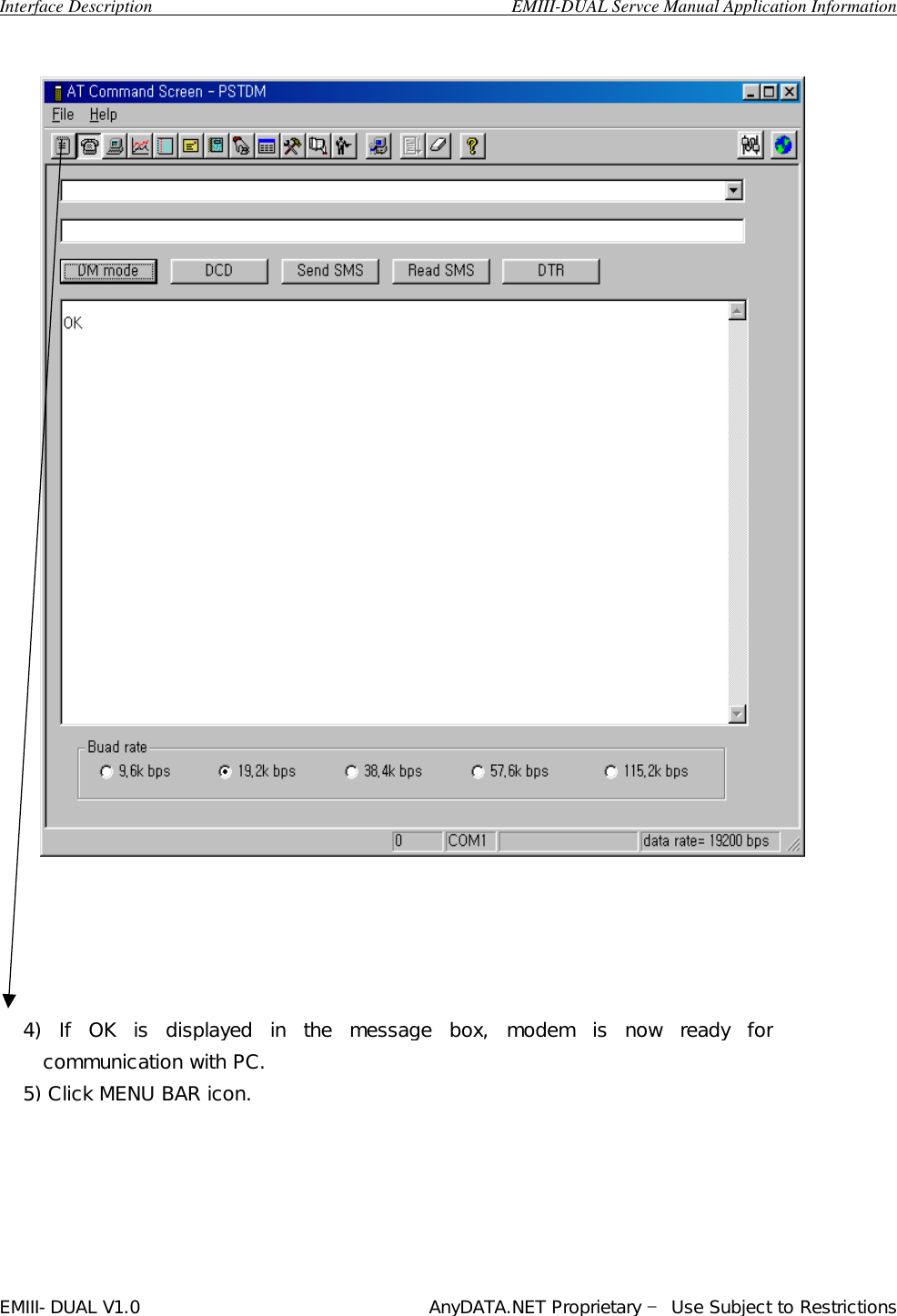  Interface Description                                        EMIII-DUAL Servce Manual Application Information EMIII-DUAL V1.0                                 AnyDATA.NET Proprietary – Use Subject to Restrictions                                             4) If OK is displayed in the message box, modem is now ready for communication with PC. 5) Click MENU BAR icon. 