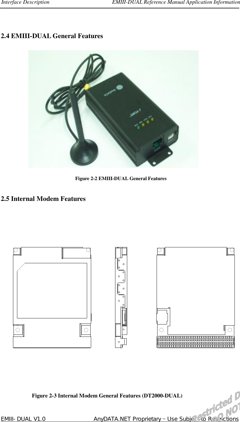 Interface Description                      EMIII-DUAL Reference Manual Application Information  EMIII-DUAL V1.0                 AnyDATA.NET Proprietary – Use Subject to Restrictions 2.4 EMIII-DUAL General Features               Figure 2-2 EMIII-DUAL General Features  2.5 Internal Modem Features  Figure 2-3 Internal Modem General Features (DT2000-DUAL) 