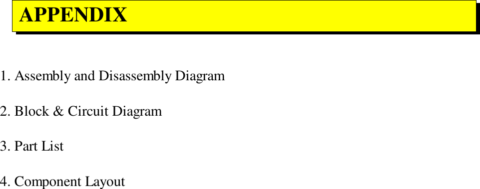 1. Assembly and Disassembly Diagram2. Block &amp; Circuit Diagram3. Part List4. Component Layout APPENDIX