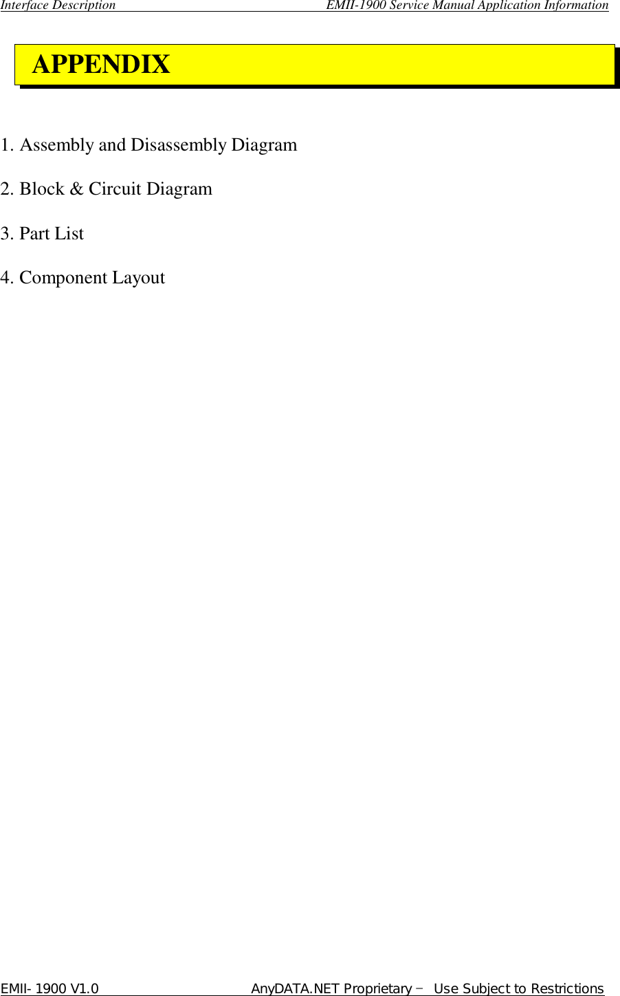  Interface Description                               EMII-1900 Service Manual Application Information EMII-1900 V1.0                       AnyDATA.NET Proprietary  Use Subject to Restrictions      1. Assembly and Disassembly Diagram 2. Block &amp; Circuit Diagram 3. Part List 4. Component Layout                            APPENDIX 