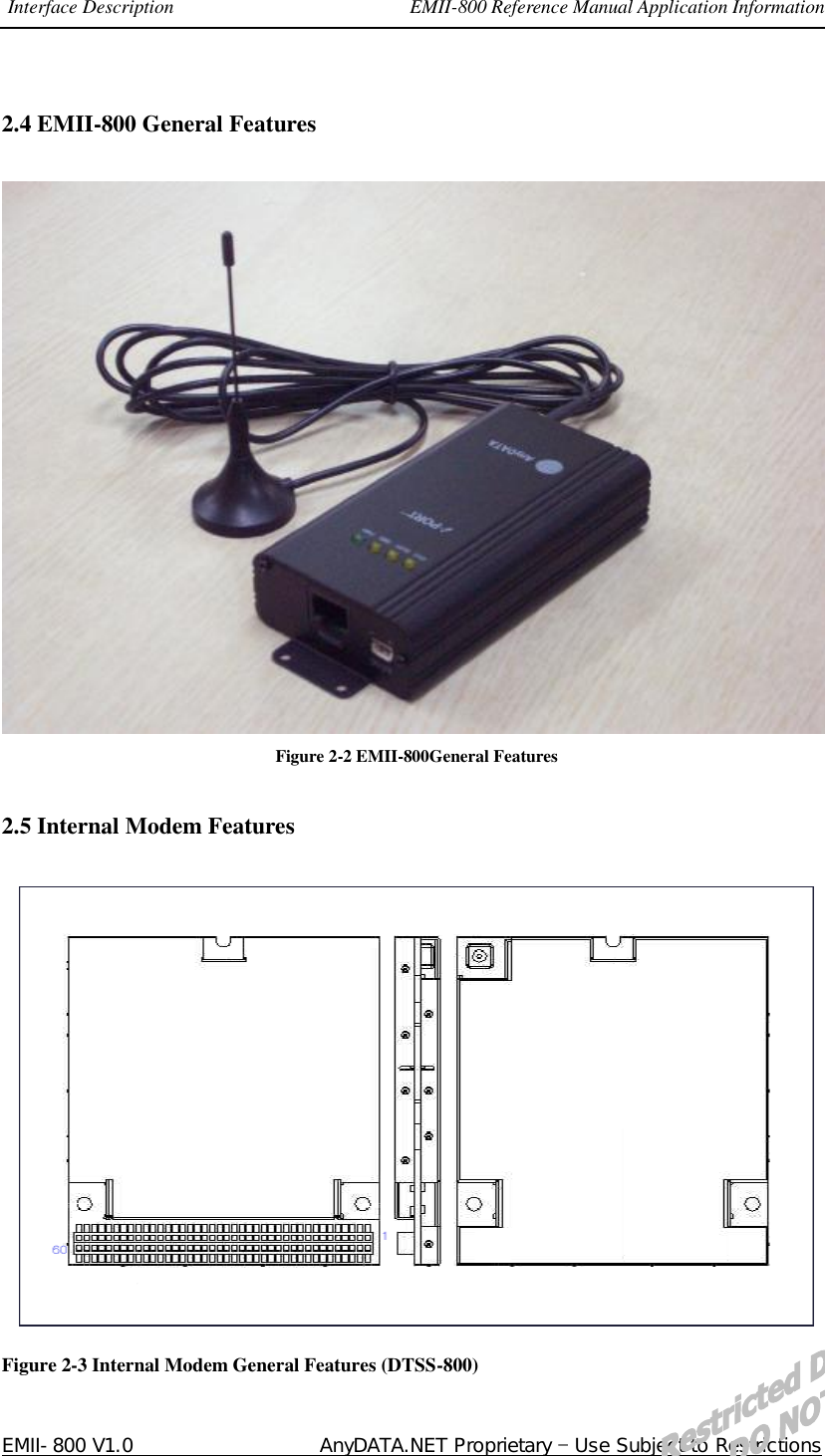 Interface Description                        EMII-800 Reference Manual Application Information  EMII-800 V1.0                   AnyDATA.NET Proprietary  Use Subject to Restrictions 2.4 EMII-800 General Features     Figure 2-2 EMII-800General Features  2.5 Internal Modem Features   Figure 2-3 Internal Modem General Features (DTSS-800) 
