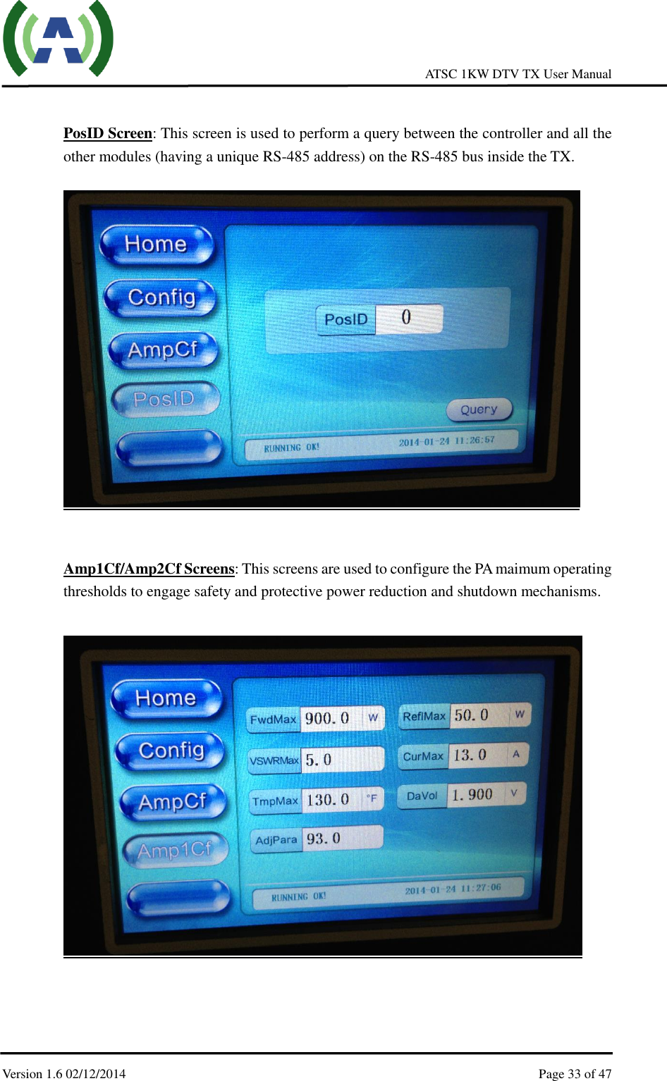     ATSC 1KW DTV TX User Manual  Version 1.6 02/12/2014    Page 33 of 47     PosID Screen: This screen is used to perform a query between the controller and all the other modules (having a unique RS-485 address) on the RS-485 bus inside the TX.     Amp1Cf/Amp2Cf Screens: This screens are used to configure the PA maimum operating thresholds to engage safety and protective power reduction and shutdown mechanisms.      