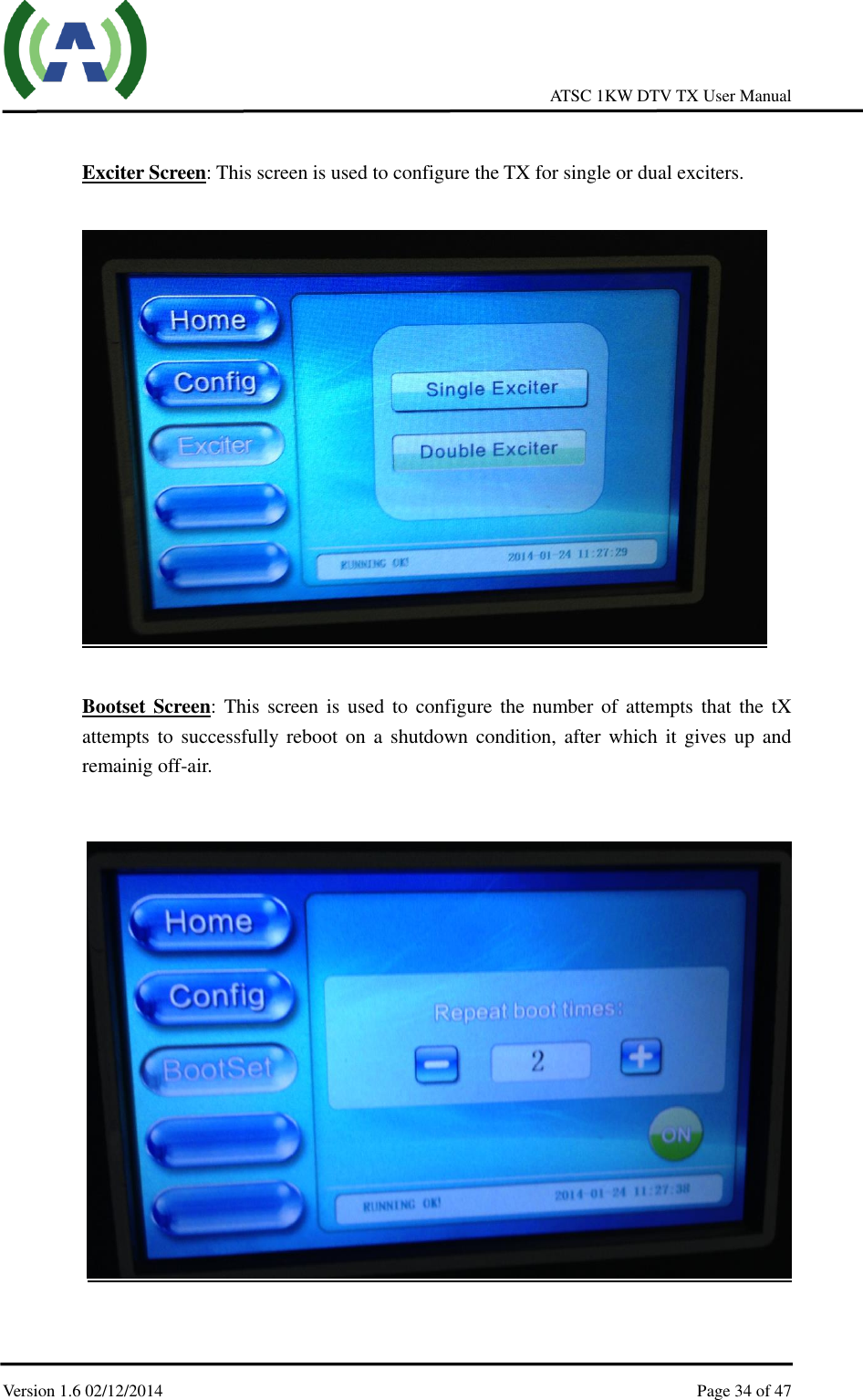     ATSC 1KW DTV TX User Manual  Version 1.6 02/12/2014    Page 34 of 47     Exciter Screen: This screen is used to configure the TX for single or dual exciters.    Bootset Screen: This screen is  used  to  configure the number of  attempts that  the  tX attempts to  successfully reboot  on  a shutdown condition, after which it gives up  and remainig off-air.      