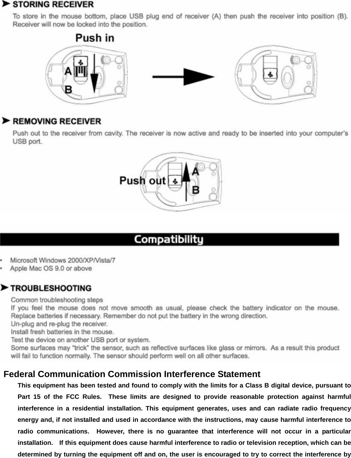  Federal Communication Commission Interference Statement This equipment has been tested and found to comply with the limits for a Class B digital device, pursuant to Part 15 of the FCC Rules.  These limits are designed to provide reasonable protection against harmful interference in a residential installation. This equipment generates, uses and can radiate radio frequency energy and, if not installed and used in accordance with the instructions, may cause harmful interference to radio communications.  However, there is no guarantee that interference will not occur in a particular installation.    If this equipment does cause harmful interference to radio or television reception, which can be determined by turning the equipment off and on, the user is encouraged to try to correct the interference by 