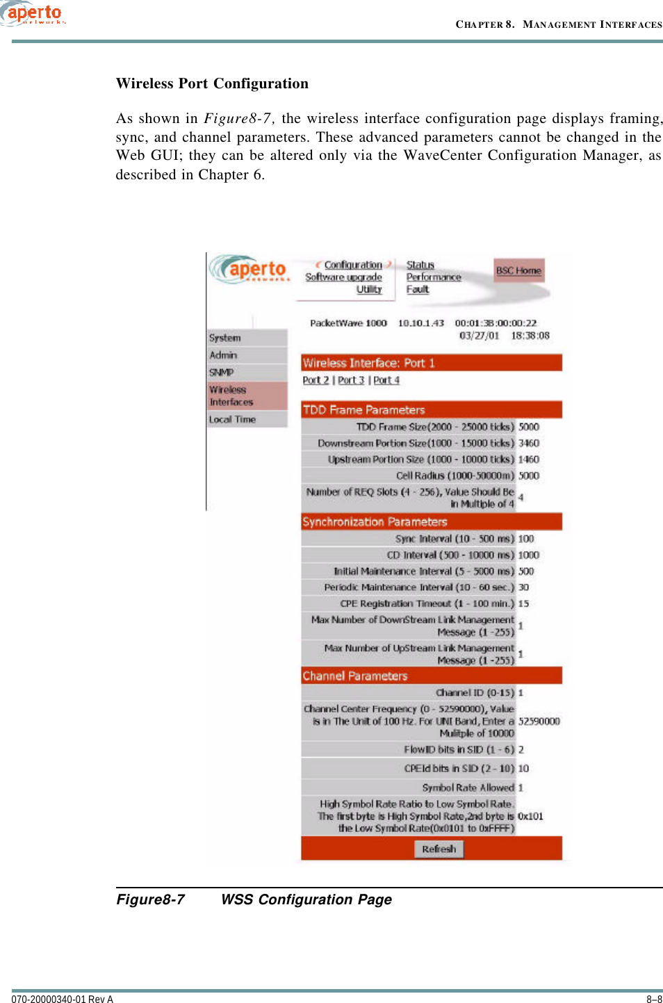 CHAPTER 8.   MANAGEMENT INTERFACES8–8070-20000340-01 Rev AWireless Port ConfigurationAs shown in Figure8-7, the wireless interface configuration page displays framing,sync, and channel parameters. These advanced parameters cannot be changed in theWeb GUI; they can be altered only via the WaveCenter Configuration Manager, asdescribed in Chapter 6.Figure8-7 WSS Configuration Page