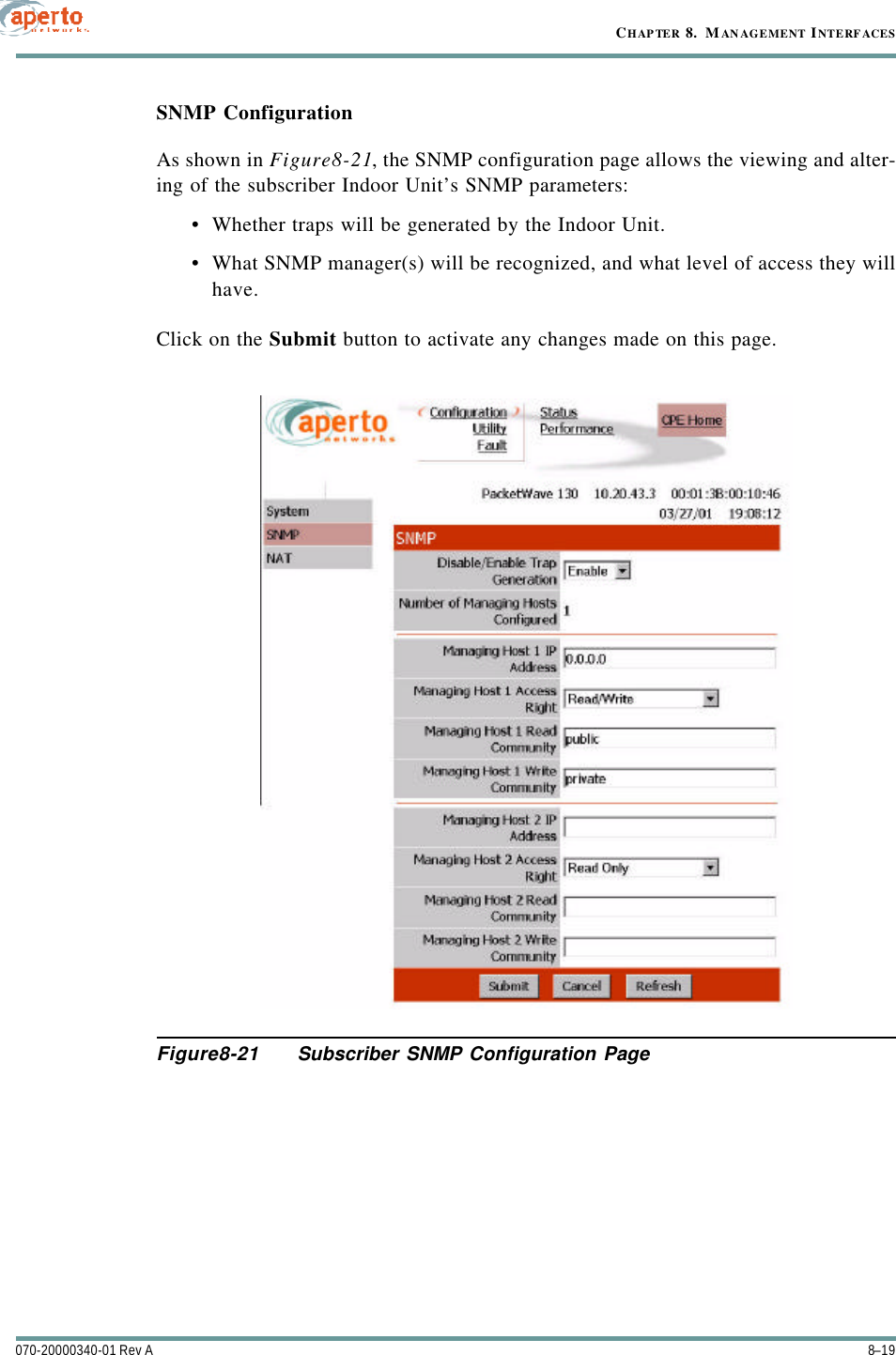 8–19070-20000340-01 Rev ACHAPTER 8.  MANAGEMENT INTERFACESSNMP ConfigurationAs shown in Figure8-21, the SNMP configuration page allows the viewing and alter-ing of the subscriber Indoor Unit’s SNMP parameters:•Whether traps will be generated by the Indoor Unit.•What SNMP manager(s) will be recognized, and what level of access they willhave.Click on the Submit button to activate any changes made on this page.Figure8-21 Subscriber SNMP Configuration Page