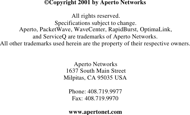 PacketWave 1000 Manual©Copyright 2001 by Aperto NetworksAll rights reserved.Specifications subject to change.Aperto, PacketWave, WaveCenter, RapidBurst, OptimaLink, and ServiceQ are trademarks of Aperto Networks.All other trademarks used herein are the property of their respective owners.Aperto Networks1637 South Main StreetMilpitas, CA 95035 USAPhone: 408.719.9977Fax: 408.719.9970www.apertonet.com