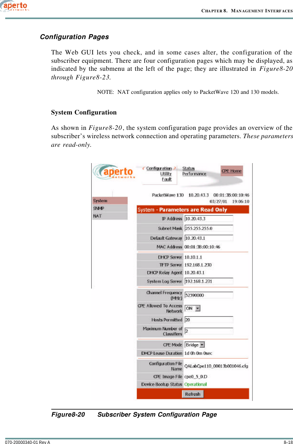 CHAPTER 8.   MANAGEMENT INTERFACES8–18070-20000340-01 Rev AConfiguration PagesThe Web GUI lets you check, and in some cases alter, the configuration of thesubscriber equipment. There are four configuration pages which may be displayed, asindicated by the submenu at the left of the page; they are illustrated in Figure8-20through Figure8-23. NOTE:  NAT configuration applies only to PacketWave 120 and 130 models.System ConfigurationAs shown in Figure8-20, the system configuration page provides an overview of thesubscriber’s wireless network connection and operating parameters. These parametersare read-only.Figure8-20 Subscriber System Configuration Page