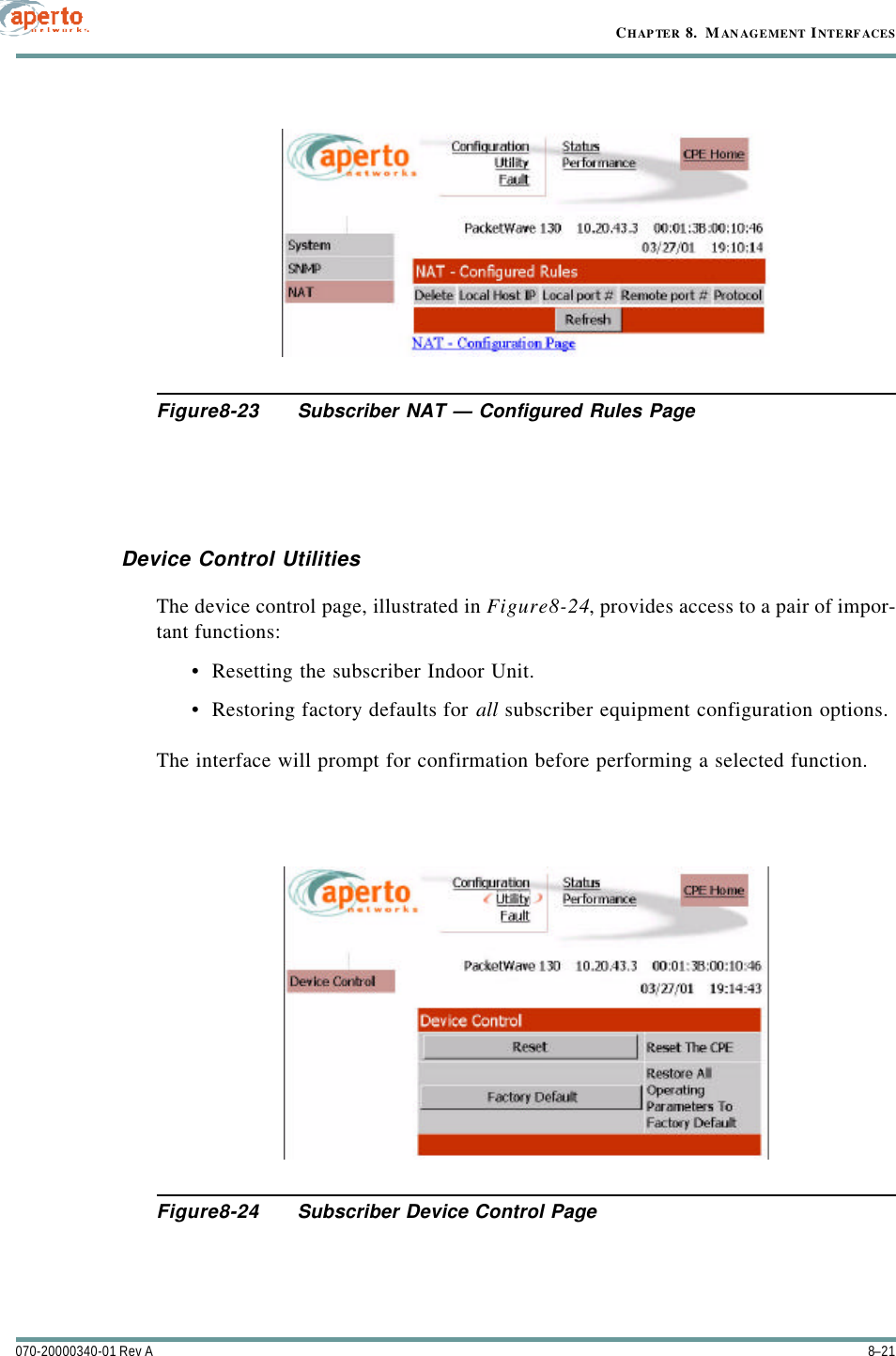 8–21070-20000340-01 Rev ACHAPTER 8.  MANAGEMENT INTERFACESFigure8-23 Subscriber NAT — Configured Rules PageDevice Control UtilitiesThe device control page, illustrated in Figure8-24, provides access to a pair of impor-tant functions:•Resetting the subscriber Indoor Unit.•Restoring factory defaults for all subscriber equipment configuration options.The interface will prompt for confirmation before performing a selected function.Figure8-24 Subscriber Device Control Page