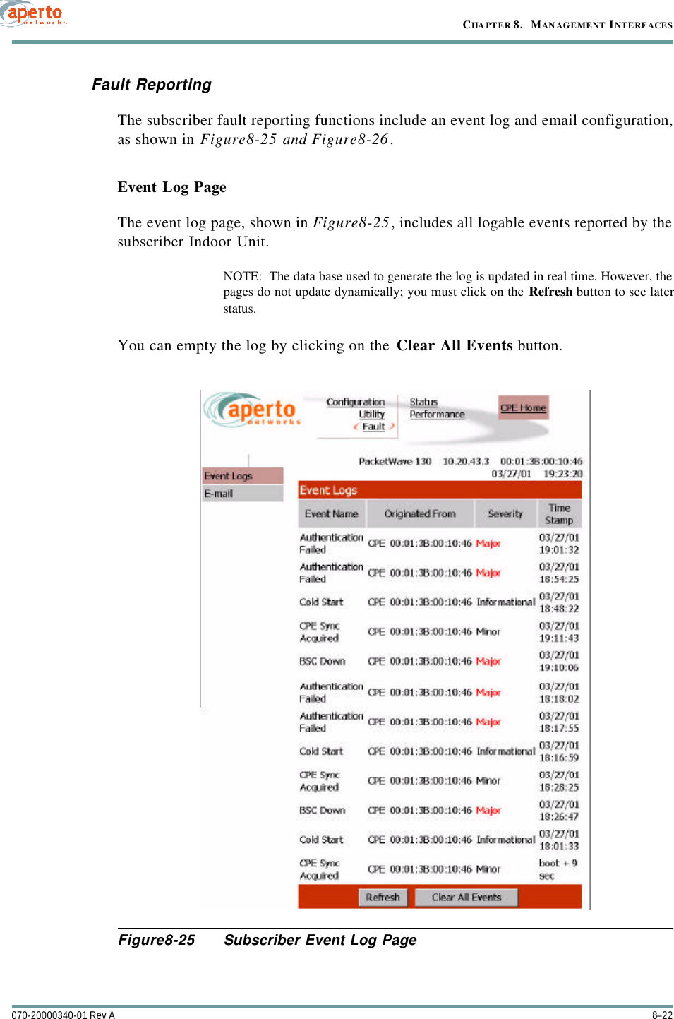 CHAPTER 8.   MANAGEMENT INTERFACES8–22070-20000340-01 Rev AFault ReportingThe subscriber fault reporting functions include an event log and email configuration,as shown in Figure8-25 and Figure8-26.Event Log PageThe event log page, shown in Figure8-25, includes all logable events reported by thesubscriber Indoor Unit.NOTE:  The data base used to generate the log is updated in real time. However, thepages do not update dynamically; you must click on the Refresh button to see laterstatus.You can empty the log by clicking on the Clear All Events button.Figure8-25 Subscriber Event Log Page