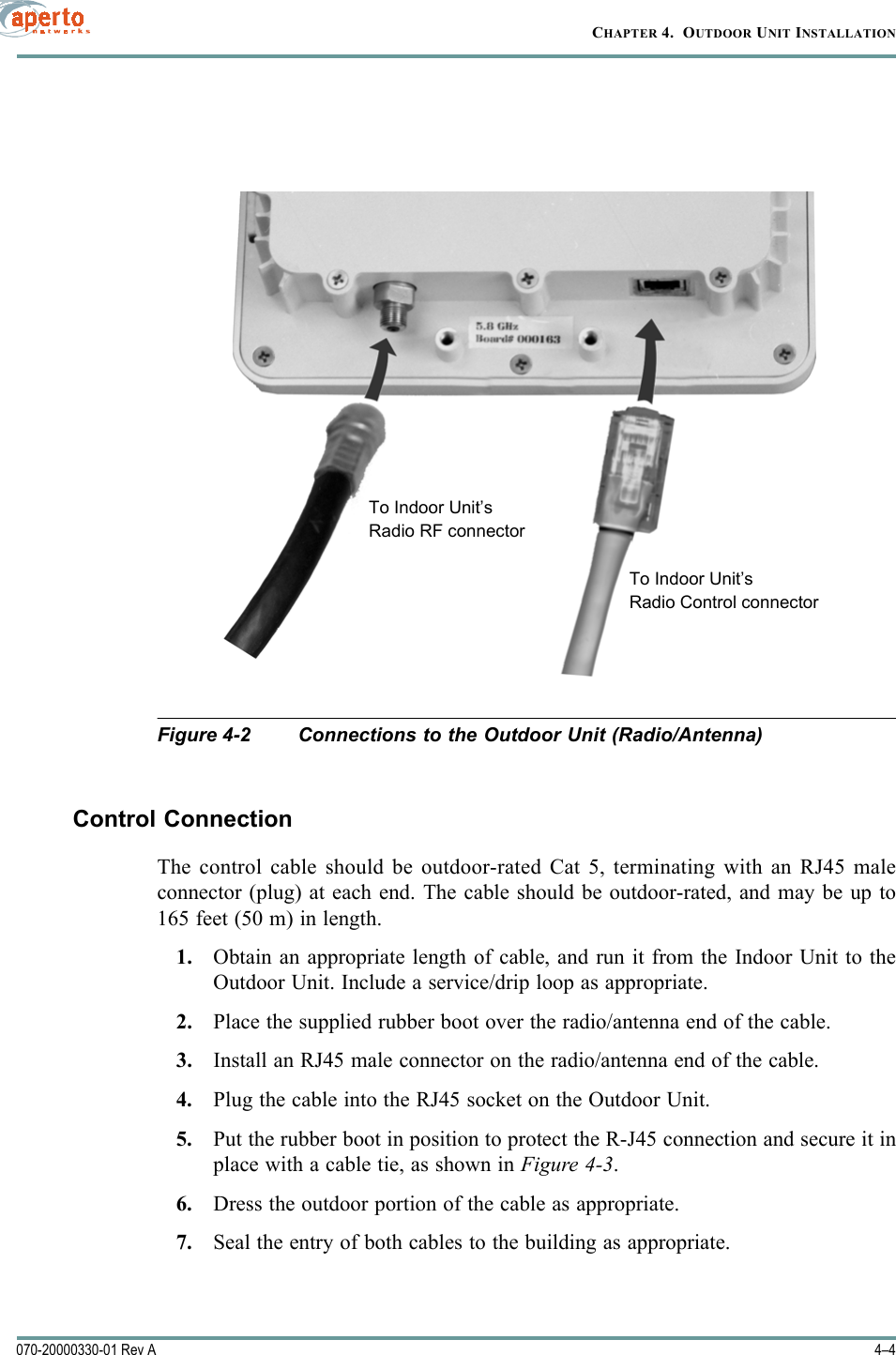 CHAPTER 4.  OUTDOOR UNIT INSTALLATION4–4070-20000330-01 Rev AFigure 4-2 Connections to the Outdoor Unit (Radio/Antenna)Control ConnectionThe control cable should be outdoor-rated Cat 5, terminating with an RJ45 maleconnector (plug) at each end. The cable should be outdoor-rated, and may be up to165 feet (50 m) in length.1. Obtain an appropriate length of cable, and run it from the Indoor Unit to theOutdoor Unit. Include a service/drip loop as appropriate.2. Place the supplied rubber boot over the radio/antenna end of the cable.3. Install an RJ45 male connector on the radio/antenna end of the cable.4. Plug the cable into the RJ45 socket on the Outdoor Unit.5. Put the rubber boot in position to protect the R-J45 connection and secure it inplace with a cable tie, as shown in Figure 4-3.6. Dress the outdoor portion of the cable as appropriate.7. Seal the entry of both cables to the building as appropriate.Radio RF connectorTo Indoor Unit’sRadio Control connectorTo Indoor Unit’s