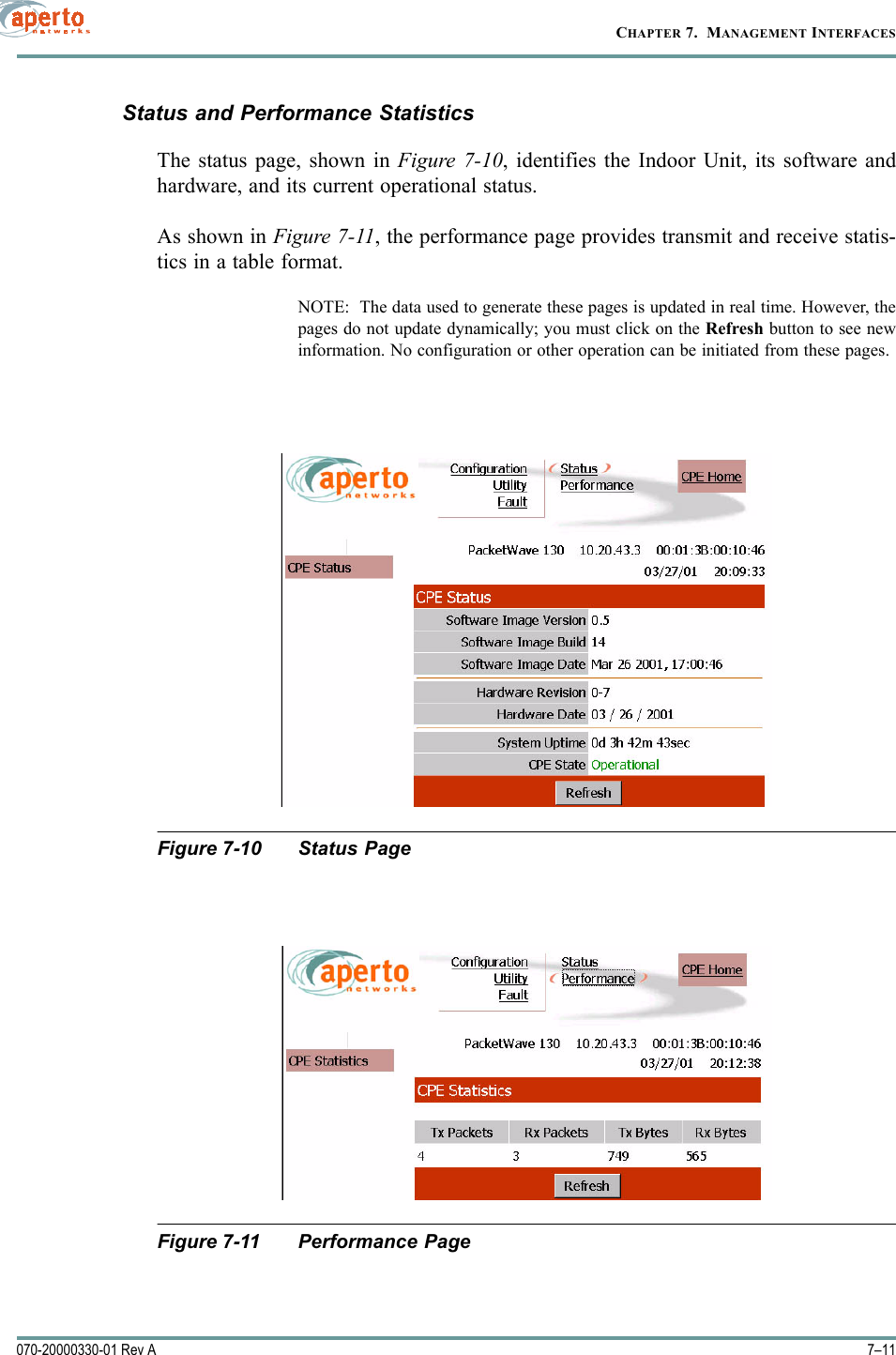 7–11070-20000330-01 Rev ACHAPTER 7.  MANAGEMENT INTERFACESStatus and Performance StatisticsThe status page, shown in Figure 7-10, identifies the Indoor Unit, its software andhardware, and its current operational status.As shown in Figure 7-11, the performance page provides transmit and receive statis-tics in a table format.NOTE:  The data used to generate these pages is updated in real time. However, thepages do not update dynamically; you must click on the Refresh button to see newinformation. No configuration or other operation can be initiated from these pages.Figure 7-10 Status PageFigure 7-11 Performance Page