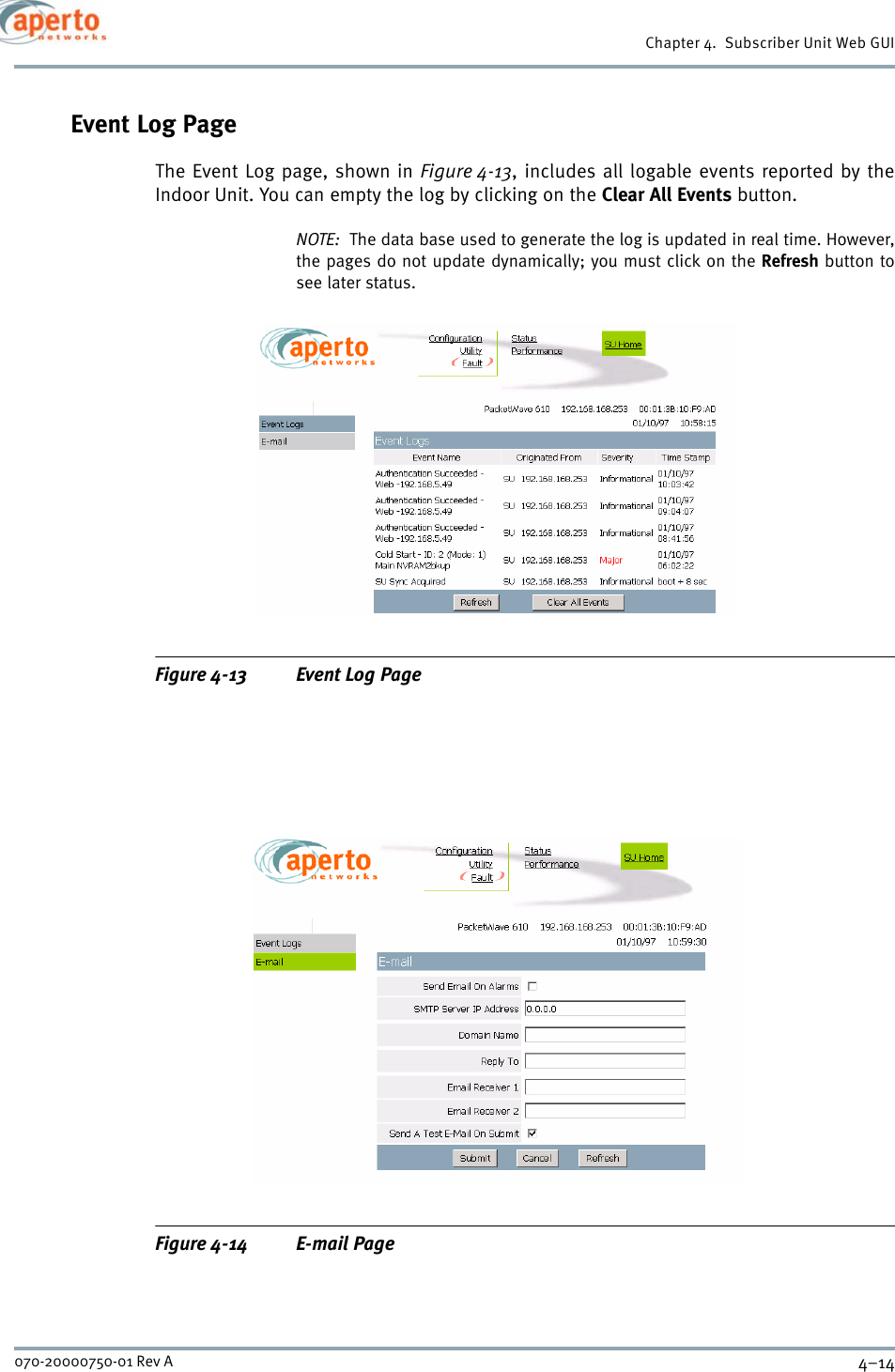 Chapter 4.  Subscriber Unit Web GUI4–14070-20000750-01 Rev AEvent Log PageThe Event Log page, shown in Figure 4-13, includes all logable events reported by theIndoor Unit. You can empty the log by clicking on the Clear All Events button.NOTE:  The data base used to generate the log is updated in real time. However,the pages do not update dynamically; you must click on the Refresh button tosee later status.Figure 4-13 Event Log PageFigure 4-14 E-mail Page