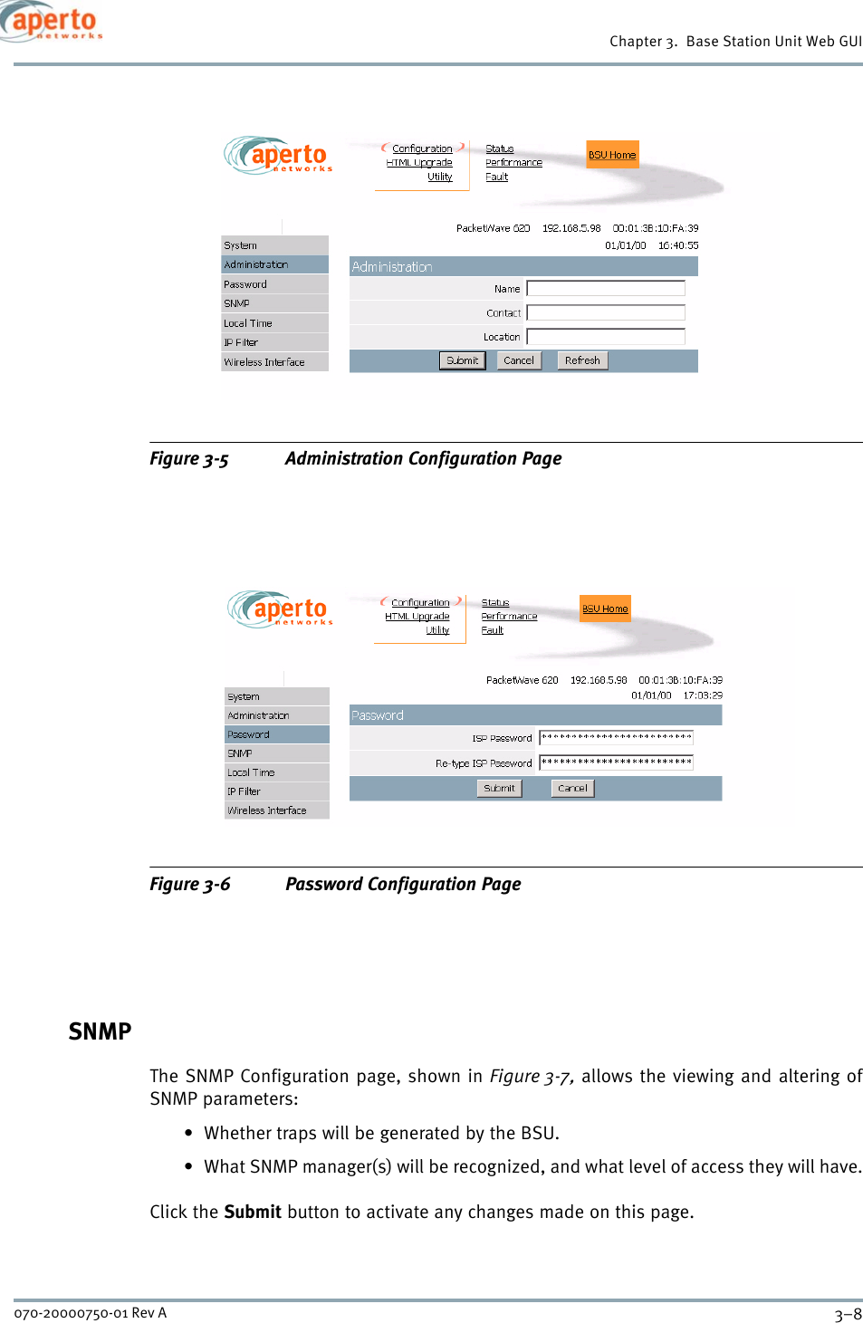 Chapter 3.  Base Station Unit Web GUI3–8070-20000750-01 Rev AFigure 3-5 Administration Configuration PageFigure 3-6 Password Configuration PageSNMPThe SNMP Configuration page, shown in Figure 3-7, allows the viewing and altering ofSNMP parameters:• Whether traps will be generated by the BSU.• What SNMP manager(s) will be recognized, and what level of access they will have.Click the Submit button to activate any changes made on this page.