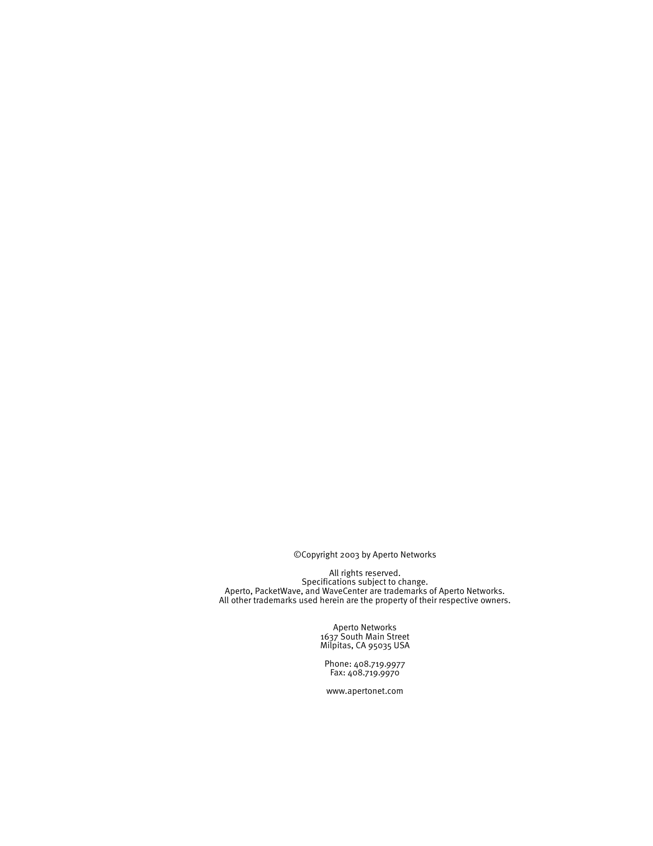 ©Copyright 2003 by Aperto NetworksAll rights reserved.Specifications subject to change.Aperto, PacketWave, and WaveCenter are trademarks of Aperto Networks.All other trademarks used herein are the property of their respective owners.Aperto Networks1637 South Main StreetMilpitas, CA 95035 USAPhone: 408.719.9977Fax: 408.719.9970www.apertonet.com