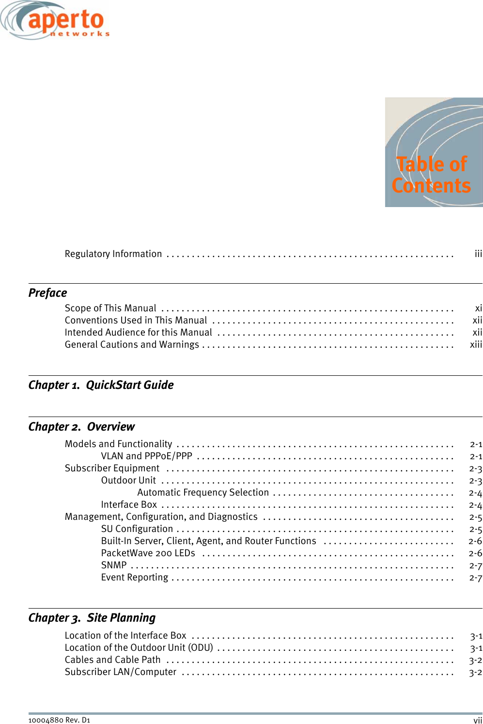 vii10004880 Rev. D1Table ofContentsRegulatory Information  . . . . . . . . . . . . . . . . . . . . . . . . . . . . . . . . . . . . . . . . . . . . . . . . . . . . . . . . .  iiiPrefaceScope of This Manual  . . . . . . . . . . . . . . . . . . . . . . . . . . . . . . . . . . . . . . . . . . . . . . . . . . . . . . . . . .  xiConventions Used in This Manual  . . . . . . . . . . . . . . . . . . . . . . . . . . . . . . . . . . . . . . . . . . . . . . . . xiiIntended Audience for this Manual  . . . . . . . . . . . . . . . . . . . . . . . . . . . . . . . . . . . . . . . . . . . . . . . xiiGeneral Cautions and Warnings . . . . . . . . . . . . . . . . . . . . . . . . . . . . . . . . . . . . . . . . . . . . . . . . . .  xiiiChapter 1.  QuickStart GuideChapter 2.  OverviewModels and Functionality  . . . . . . . . . . . . . . . . . . . . . . . . . . . . . . . . . . . . . . . . . . . . . . . . . . . . . . .  2-1VLAN and PPPoE/PPP  . . . . . . . . . . . . . . . . . . . . . . . . . . . . . . . . . . . . . . . . . . . . . . . . . . .  2-1Subscriber Equipment   . . . . . . . . . . . . . . . . . . . . . . . . . . . . . . . . . . . . . . . . . . . . . . . . . . . . . . . . .  2-3Outdoor Unit  . . . . . . . . . . . . . . . . . . . . . . . . . . . . . . . . . . . . . . . . . . . . . . . . . . . . . . . . . .  2-3Automatic Frequency Selection  . . . . . . . . . . . . . . . . . . . . . . . . . . . . . . . . . . . .  2-4Interface Box  . . . . . . . . . . . . . . . . . . . . . . . . . . . . . . . . . . . . . . . . . . . . . . . . . . . . . . . . . .  2-4Management, Configuration, and Diagnostics  . . . . . . . . . . . . . . . . . . . . . . . . . . . . . . . . . . . . . .  2-5SU Configuration . . . . . . . . . . . . . . . . . . . . . . . . . . . . . . . . . . . . . . . . . . . . . . . . . . . . . . .  2-5Built-In Server, Client, Agent, and Router Functions   . . . . . . . . . . . . . . . . . . . . . . . . . .  2-6PacketWave 200 LEDs   . . . . . . . . . . . . . . . . . . . . . . . . . . . . . . . . . . . . . . . . . . . . . . . . . .  2-6SNMP  . . . . . . . . . . . . . . . . . . . . . . . . . . . . . . . . . . . . . . . . . . . . . . . . . . . . . . . . . . . . . . . .  2-7Event Reporting . . . . . . . . . . . . . . . . . . . . . . . . . . . . . . . . . . . . . . . . . . . . . . . . . . . . . . . . 2-7Chapter 3.  Site PlanningLocation of the Interface Box  . . . . . . . . . . . . . . . . . . . . . . . . . . . . . . . . . . . . . . . . . . . . . . . . . . . .  3-1Location of the Outdoor Unit (ODU)  . . . . . . . . . . . . . . . . . . . . . . . . . . . . . . . . . . . . . . . . . . . . . . . 3-1Cables and Cable Path  . . . . . . . . . . . . . . . . . . . . . . . . . . . . . . . . . . . . . . . . . . . . . . . . . . . . . . . . .  3-2Subscriber LAN/Computer  . . . . . . . . . . . . . . . . . . . . . . . . . . . . . . . . . . . . . . . . . . . . . . . . . . . . . .  3-2Table of Contents