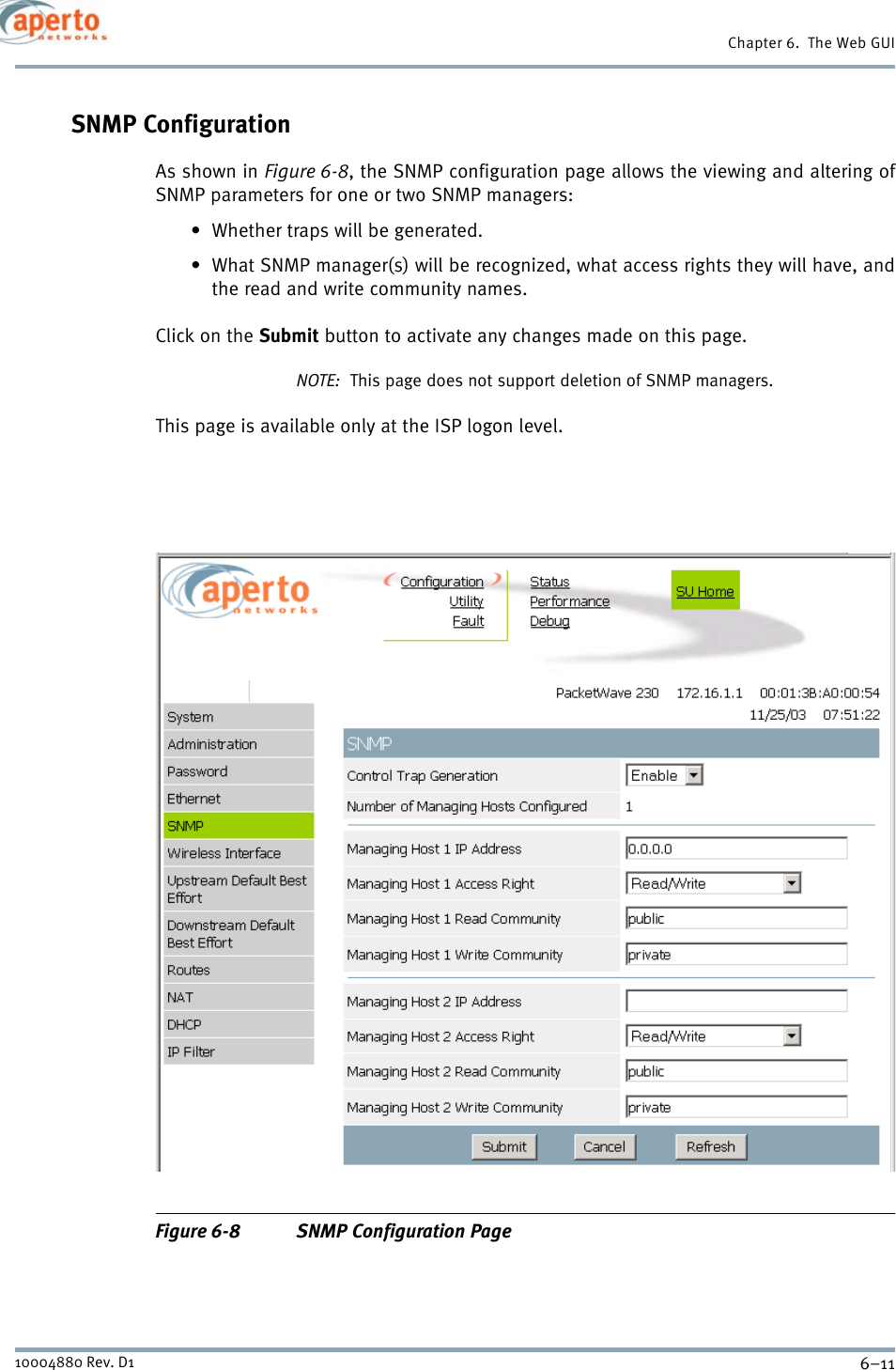 6–1110004880 Rev. D1Chapter 6.  The Web GUISNMP ConfigurationAs shown in Figure 6-8, the SNMP configuration page allows the viewing and altering ofSNMP parameters for one or two SNMP managers:• Whether traps will be generated.• What SNMP manager(s) will be recognized, what access rights they will have, andthe read and write community names.Click on the Submit button to activate any changes made on this page.NOTE:  This page does not support deletion of SNMP managers.This page is available only at the ISP logon level.Figure 6-8 SNMP Configuration Page