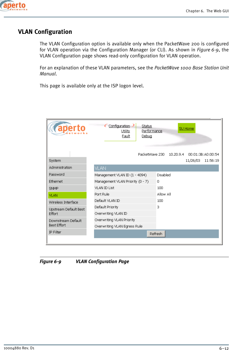 Chapter 6.  The Web GUI6–1210004880 Rev. D1VLAN ConfigurationThe VLAN Configuration option is available only when the PacketWave 200 is configuredfor VLAN operation via the Configuration Manager (or CLI). As shown in Figure 6-9, theVLAN Configuration page shows read-only configuration for VLAN operation.For an explanation of these VLAN parameters, see the PacketWave 1000 Base Station UnitManual.This page is available only at the ISP logon level.Figure 6-9 VLAN Configuration Page