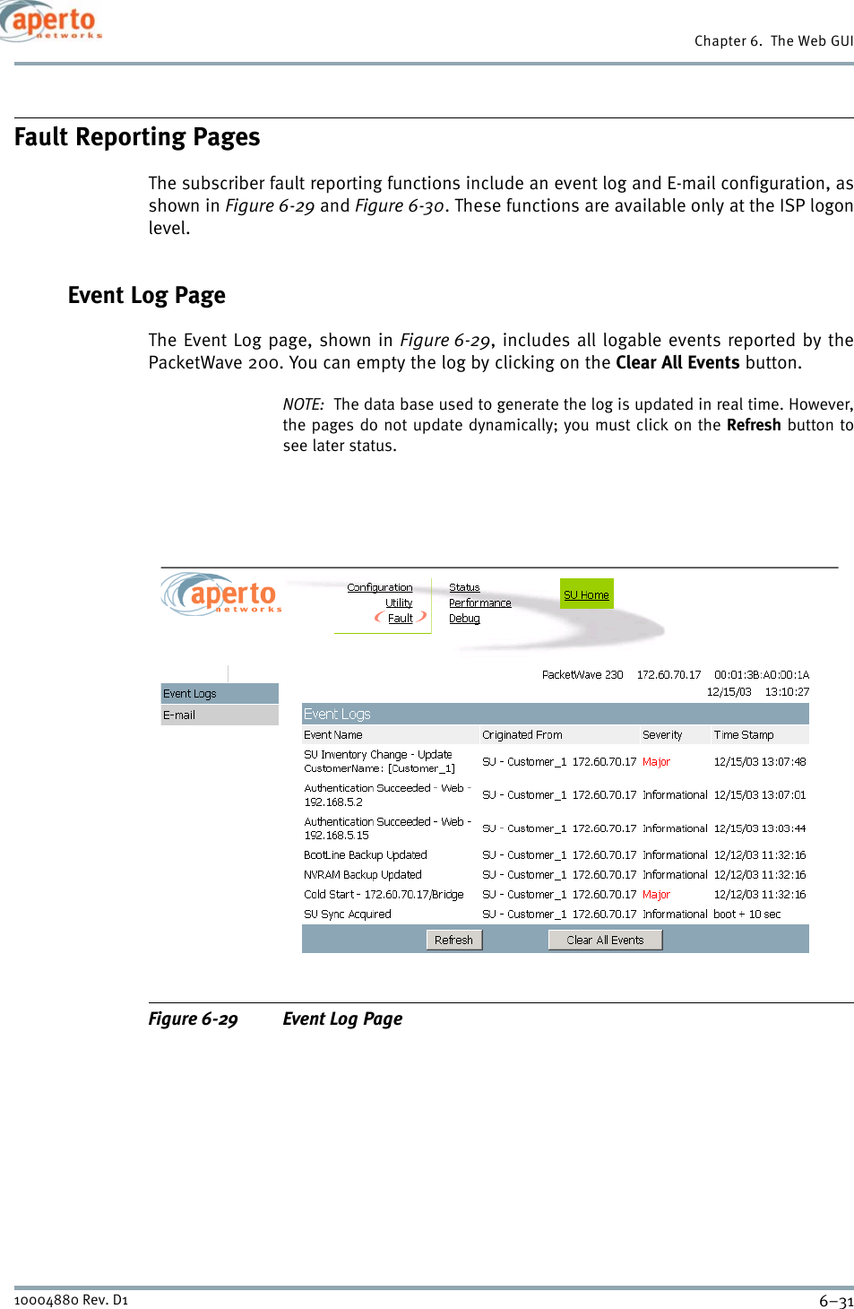 6–3110004880 Rev. D1Chapter 6.  The Web GUIFault Reporting PagesThe subscriber fault reporting functions include an event log and E-mail configuration, asshown in Figure 6-29 and Figure 6-30. These functions are available only at the ISP logonlevel.Event Log PageThe Event Log page, shown in Figure 6-29, includes all logable events reported by thePacketWave 200. You can empty the log by clicking on the Clear All Events button.NOTE:  The data base used to generate the log is updated in real time. However,the pages do not update dynamically; you must click on the Refresh button tosee later status.Figure 6-29 Event Log Page