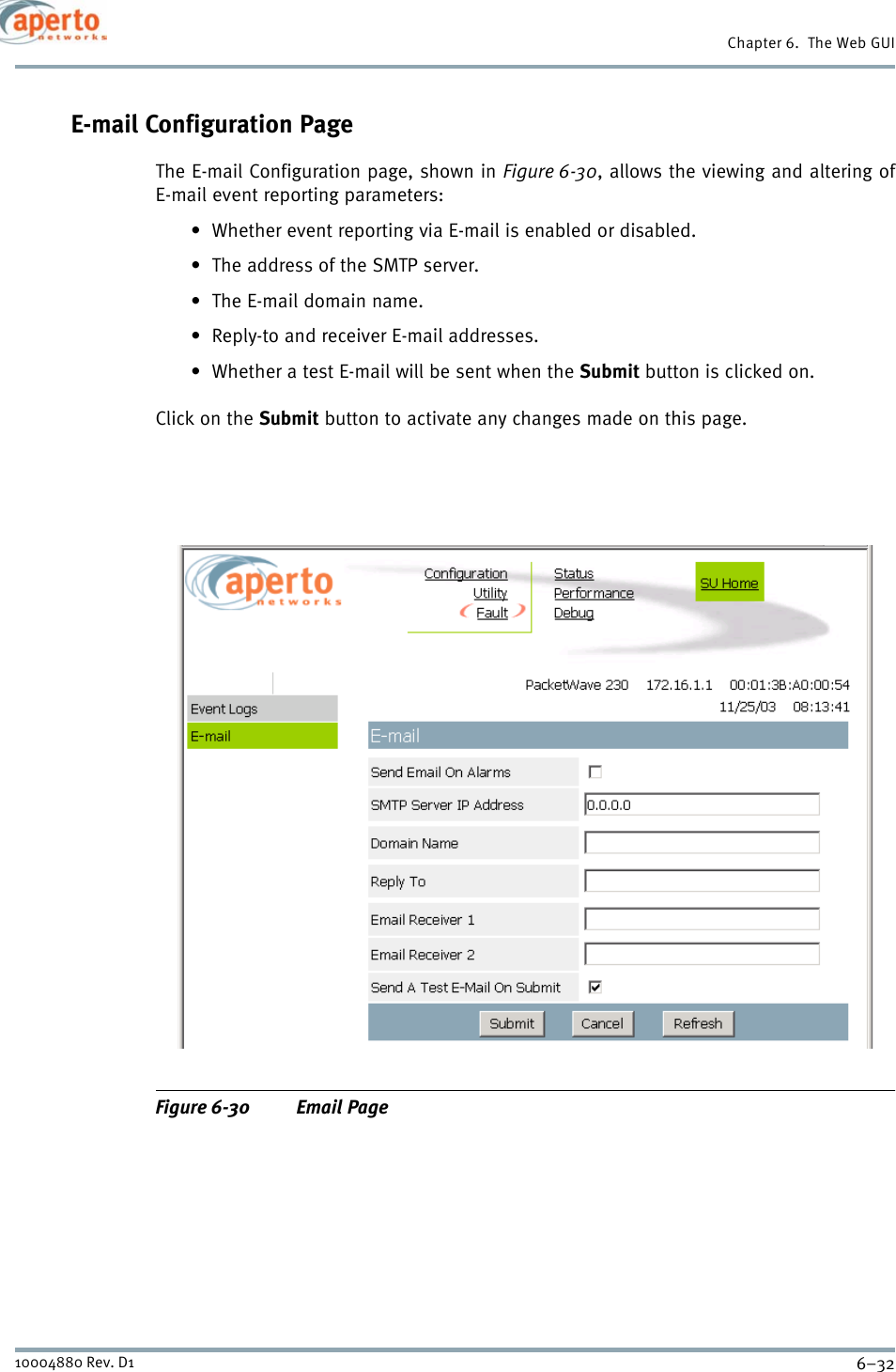 Chapter 6.  The Web GUI6–3210004880 Rev. D1E-mail Configuration PageThe E-mail Configuration page, shown in Figure 6-30, allows the viewing and altering ofE-mail event reporting parameters:• Whether event reporting via E-mail is enabled or disabled.• The address of the SMTP server.• The E-mail domain name.• Reply-to and receiver E-mail addresses.• Whether a test E-mail will be sent when the Submit button is clicked on.Click on the Submit button to activate any changes made on this page.Figure 6-30 Email Page