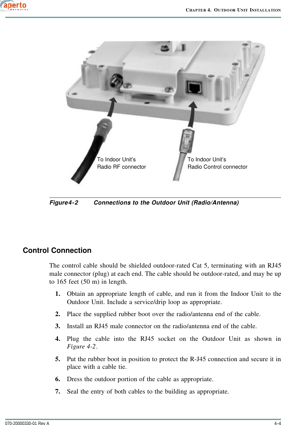 CHAPTER 4.  OUTDOOR UNIT INSTALLATION4–4070-20000330-01 Rev AFigure4-2 Connections to the Outdoor Unit (Radio/Antenna)Control ConnectionThe control cable should be shielded outdoor-rated Cat 5, terminating with an RJ45male connector (plug) at each end. The cable should be outdoor-rated, and may be upto 165 feet (50 m) in length.1. Obtain an appropriate length of cable, and run it from the Indoor Unit to theOutdoor Unit. Include a service/drip loop as appropriate.2. Place the supplied rubber boot over the radio/antenna end of the cable.3. Install an RJ45 male connector on the radio/antenna end of the cable.4. Plug the cable into the RJ45 socket on the Outdoor Unit as shown inFigure4-2.5. Put the rubber boot in position to protect the R-J45 connection and secure it inplace with a cable tie.6. Dress the outdoor portion of the cable as appropriate.7. Seal the entry of both cables to the building as appropriate.Radio RF connectorTo Indoor Unit’sRadio Control connectorTo Indoor Unit’s